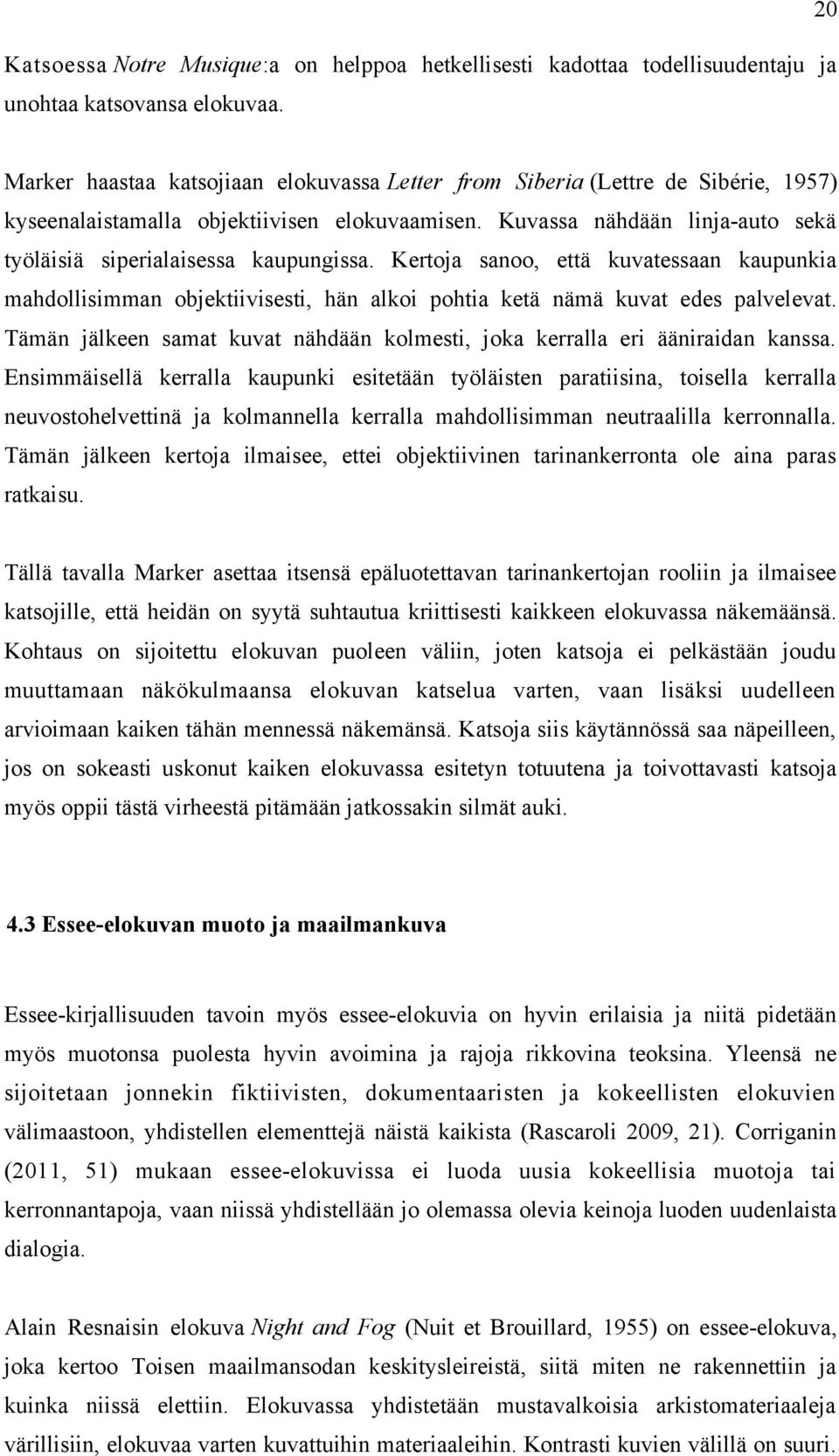 Kuvassa nähdään linja-auto sekä työläisiä siperialaisessa kaupungissa. Kertoja sanoo, että kuvatessaan kaupunkia mahdollisimman objektiivisesti, hän alkoi pohtia ketä nämä kuvat edes palvelevat.