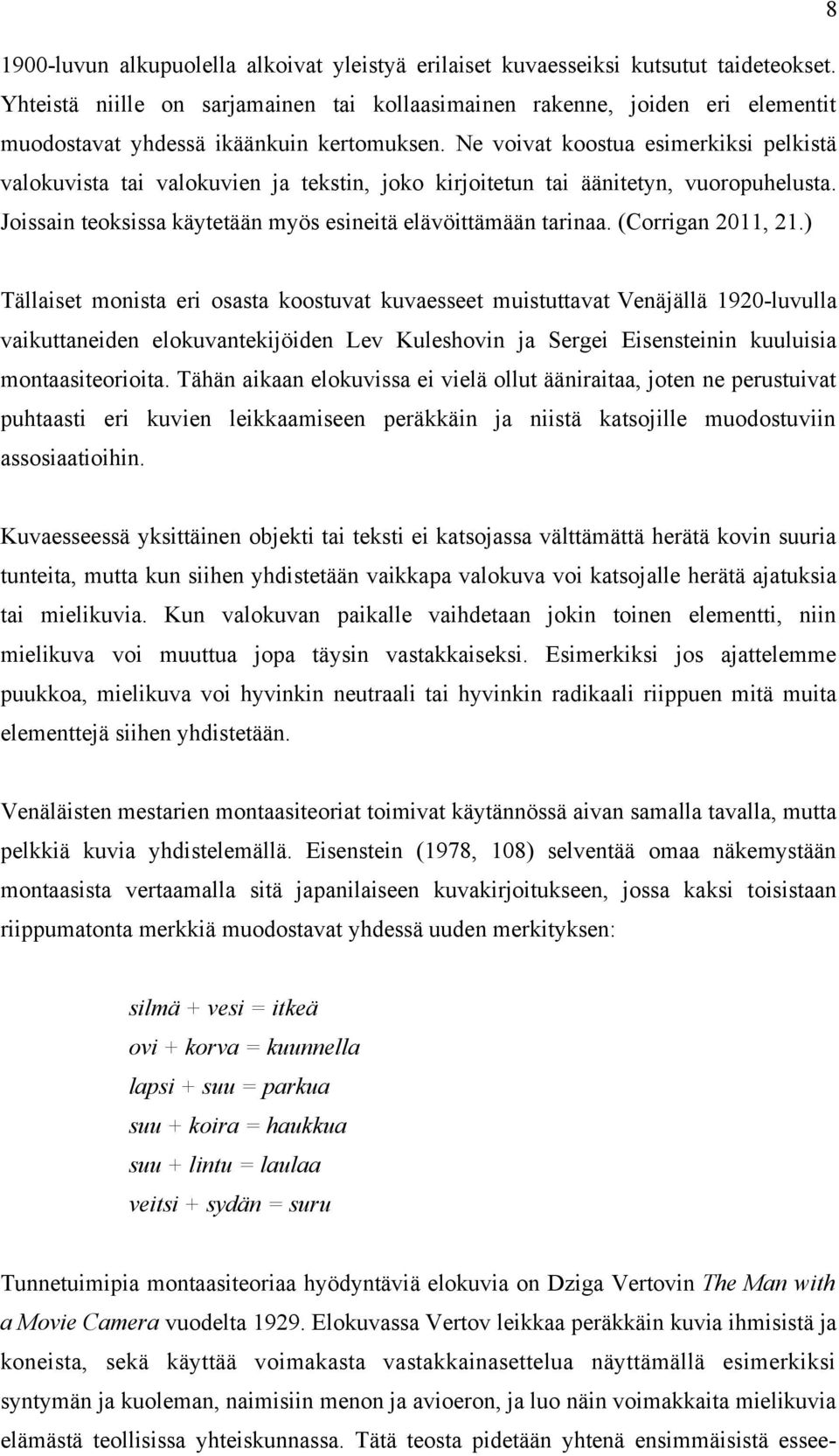 Ne voivat koostua esimerkiksi pelkistä valokuvista tai valokuvien ja tekstin, joko kirjoitetun tai äänitetyn, vuoropuhelusta. Joissain teoksissa käytetään myös esineitä elävöittämään tarinaa.