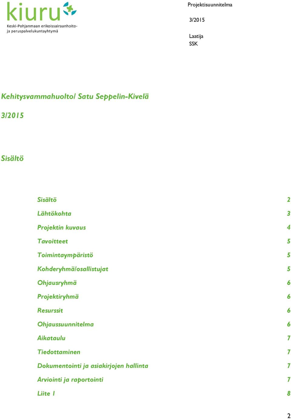 Ohjausryhmä 6 Projektiryhmä 6 Resurssit 6 Ohjaussuunnitelma 6 Aikataulu 7