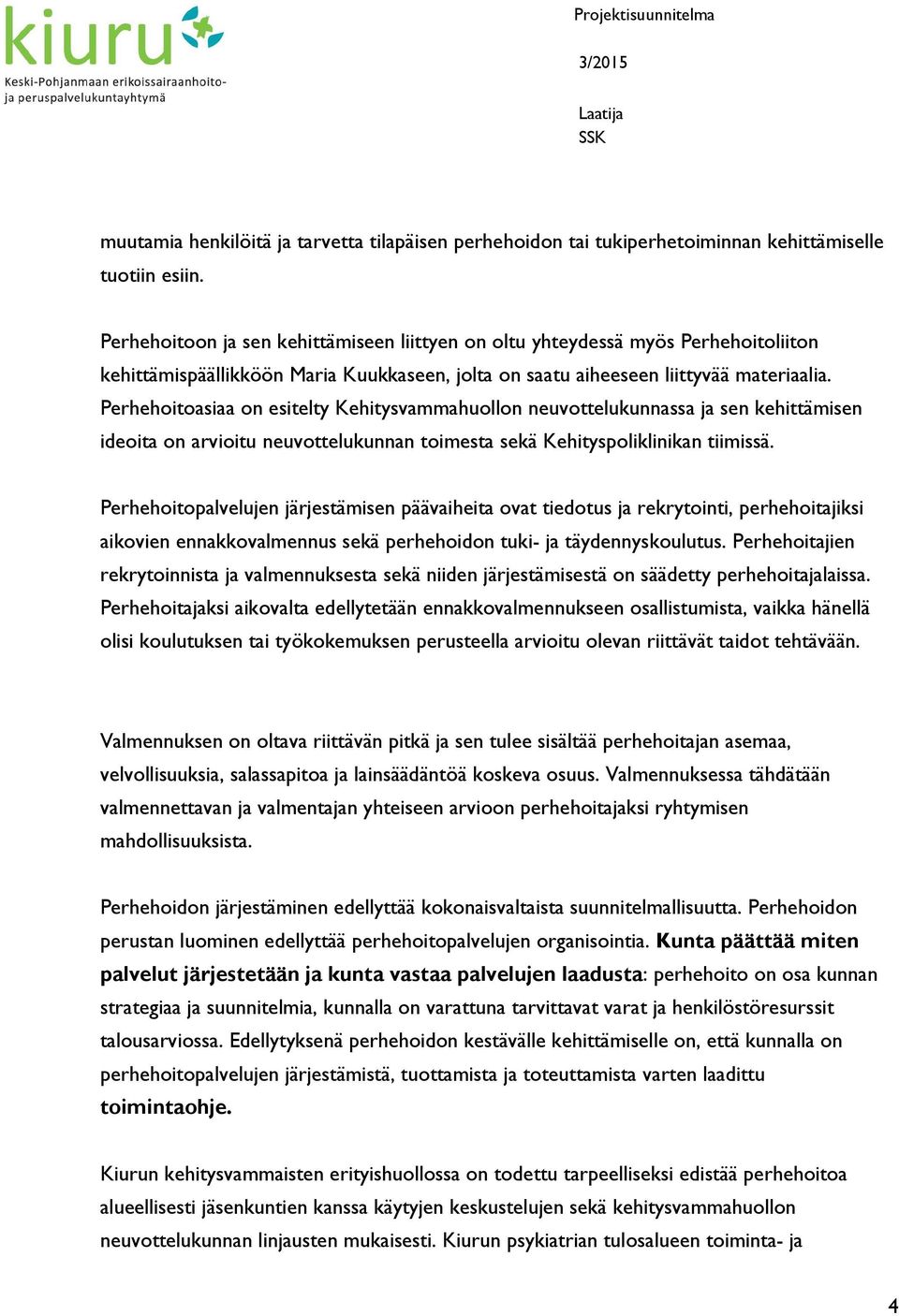 Perhehoitoasiaa on esitelty Kehitysvammahuollon neuvottelukunnassa ja sen kehittämisen ideoita on arvioitu neuvottelukunnan toimesta sekä Kehityspoliklinikan tiimissä.