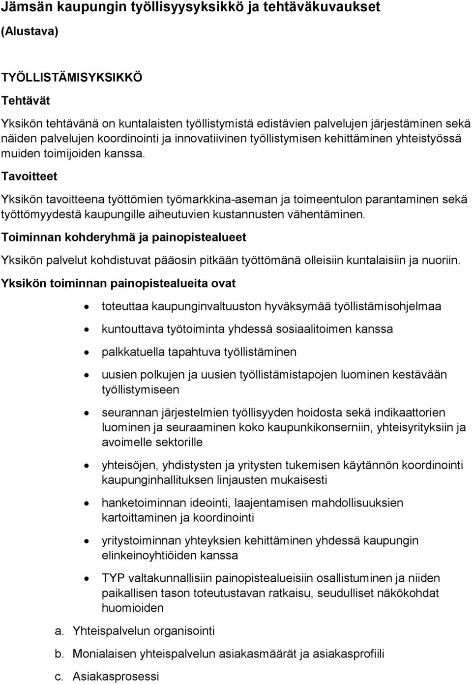 Tavoitteet Yksikön tavoitteena työttömien työmarkkina-aseman ja toimeentulon parantaminen sekä työttömyydestä kaupungille aiheutuvien kustannusten vähentäminen.