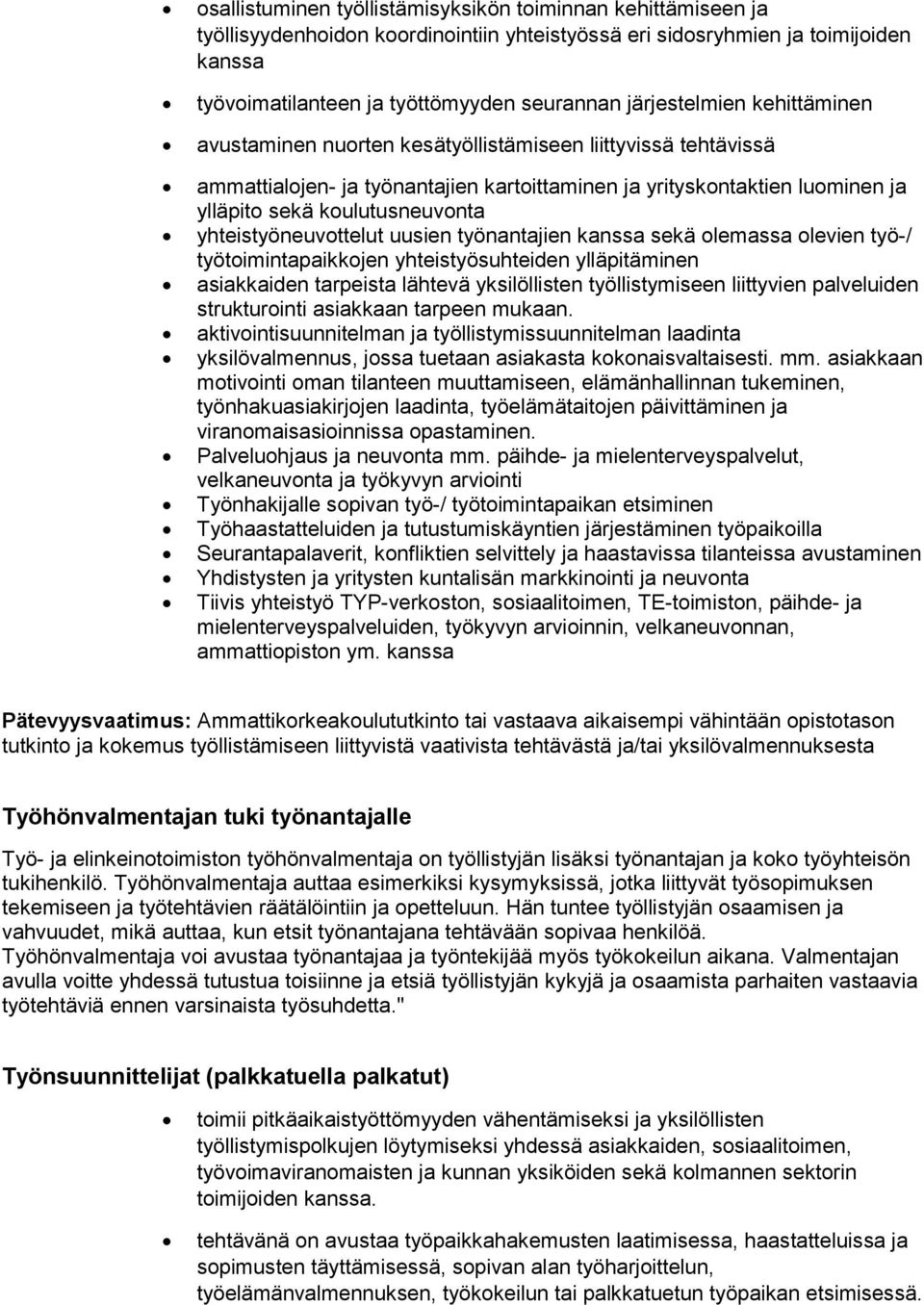 yhteistyöneuvottelut uusien työnantajien kanssa sekä olemassa olevien työ-/ työtoimintapaikkojen yhteistyösuhteiden ylläpitäminen asiakkaiden tarpeista lähtevä yksilöllisten työllistymiseen