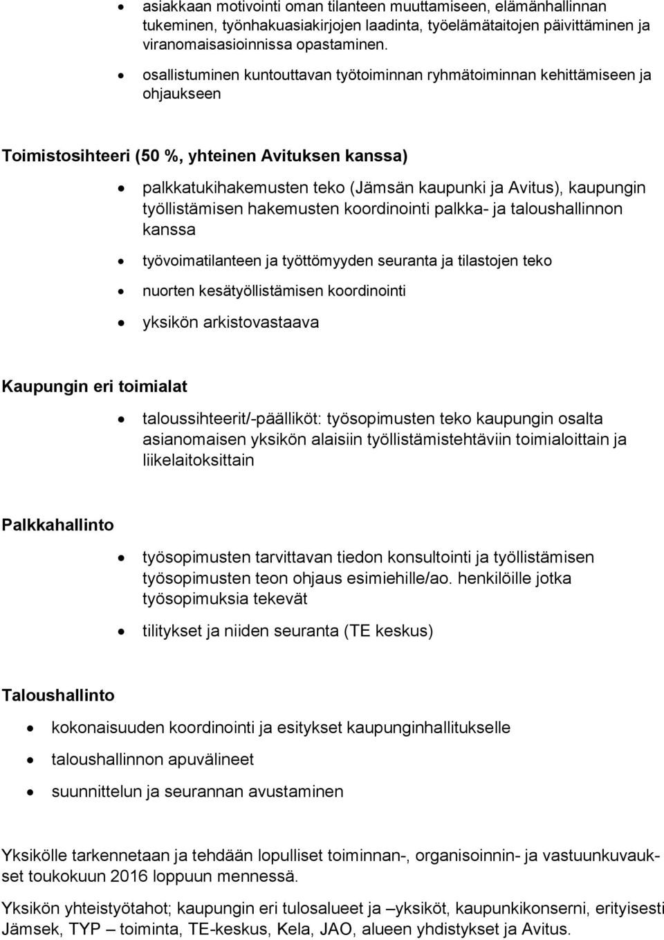 työllistämisen hakemusten koordinointi palkka- ja taloushallinnon kanssa työvoimatilanteen ja työttömyyden seuranta ja tilastojen teko nuorten kesätyöllistämisen koordinointi yksikön arkistovastaava