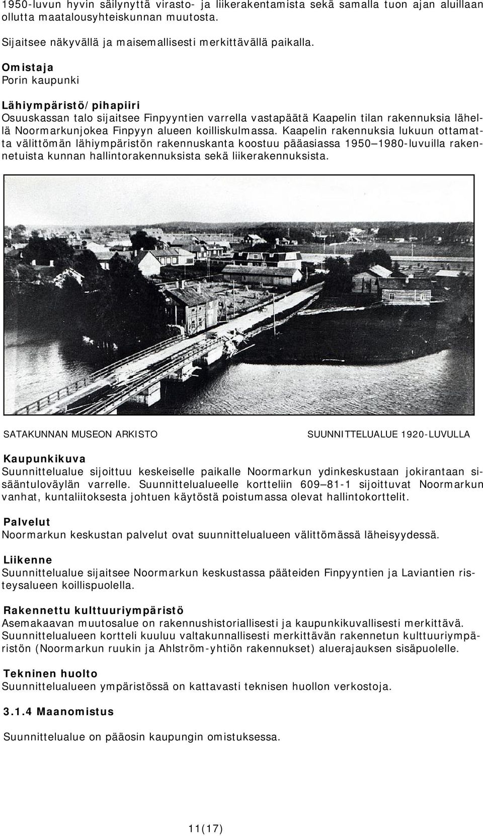 Kaapelin rakennuksia lukuun ottamatta välittömän lähiympäristön rakennuskanta koostuu pääasiassa 1950 1980-luvuilla rakennetuista kunnan hallintorakennuksista sekä liikerakennuksista.