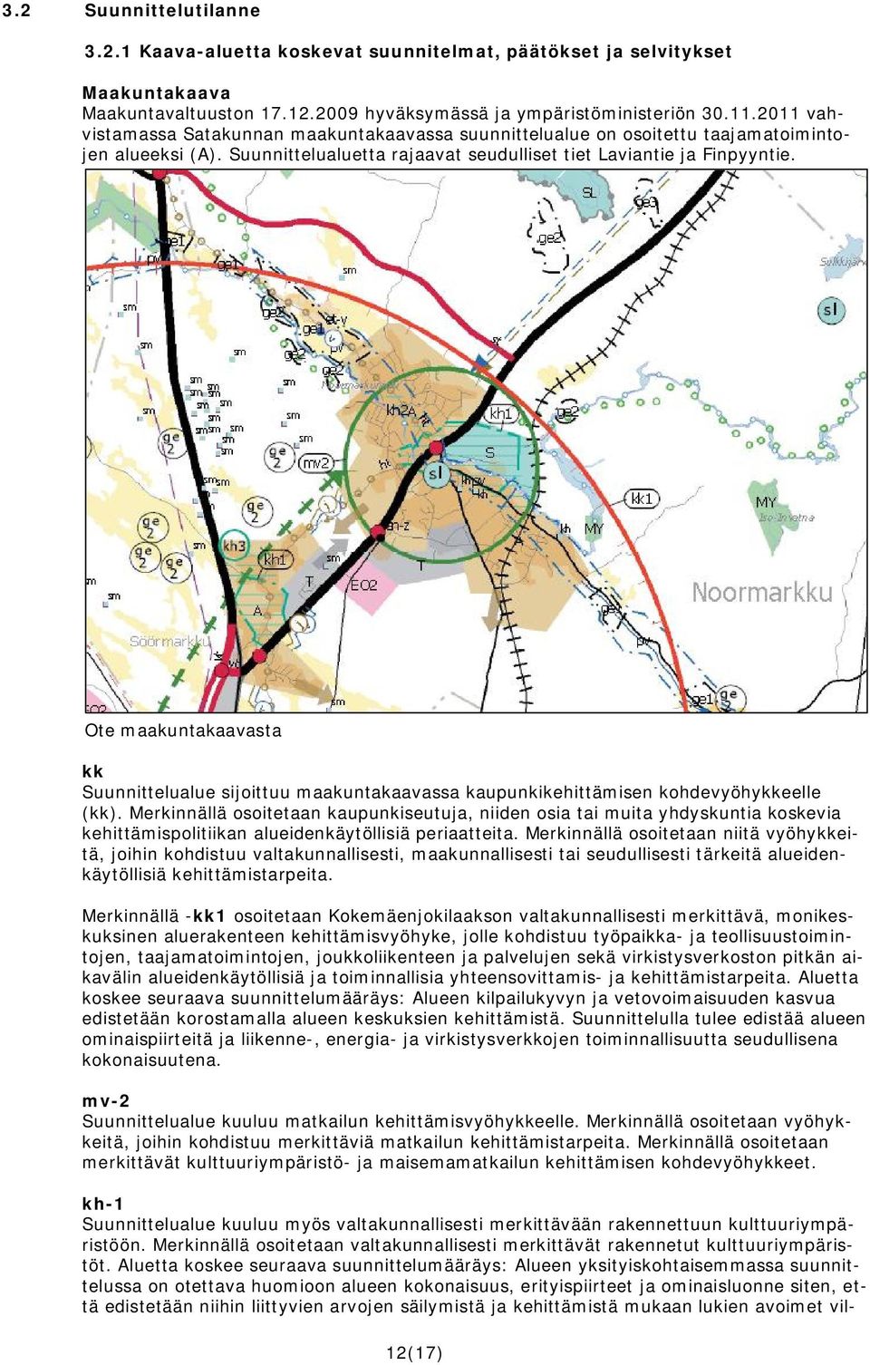 Ote maakuntakaavasta kk Suunnittelualue sijoittuu maakuntakaavassa kaupunkikehittämisen kohdevyöhykkeelle (kk).