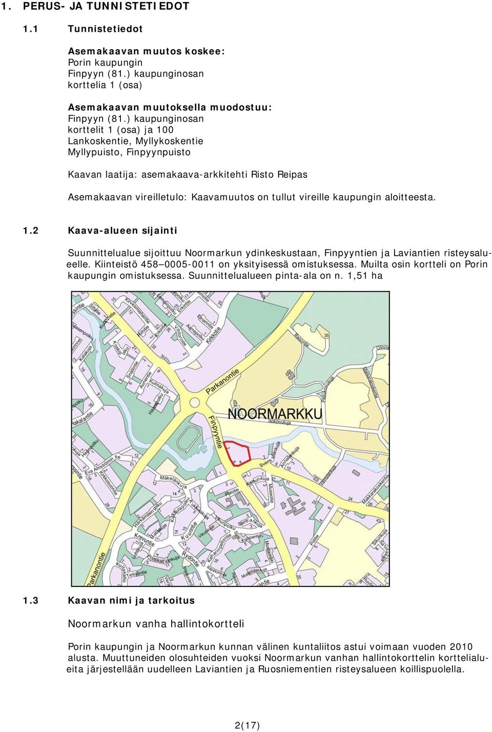 vireille kaupungin aloitteesta. 1.2 Kaava-alueen sijainti Suunnittelualue sijoittuu Noormarkun ydinkeskustaan, Finpyyntien ja Laviantien risteysalueelle.