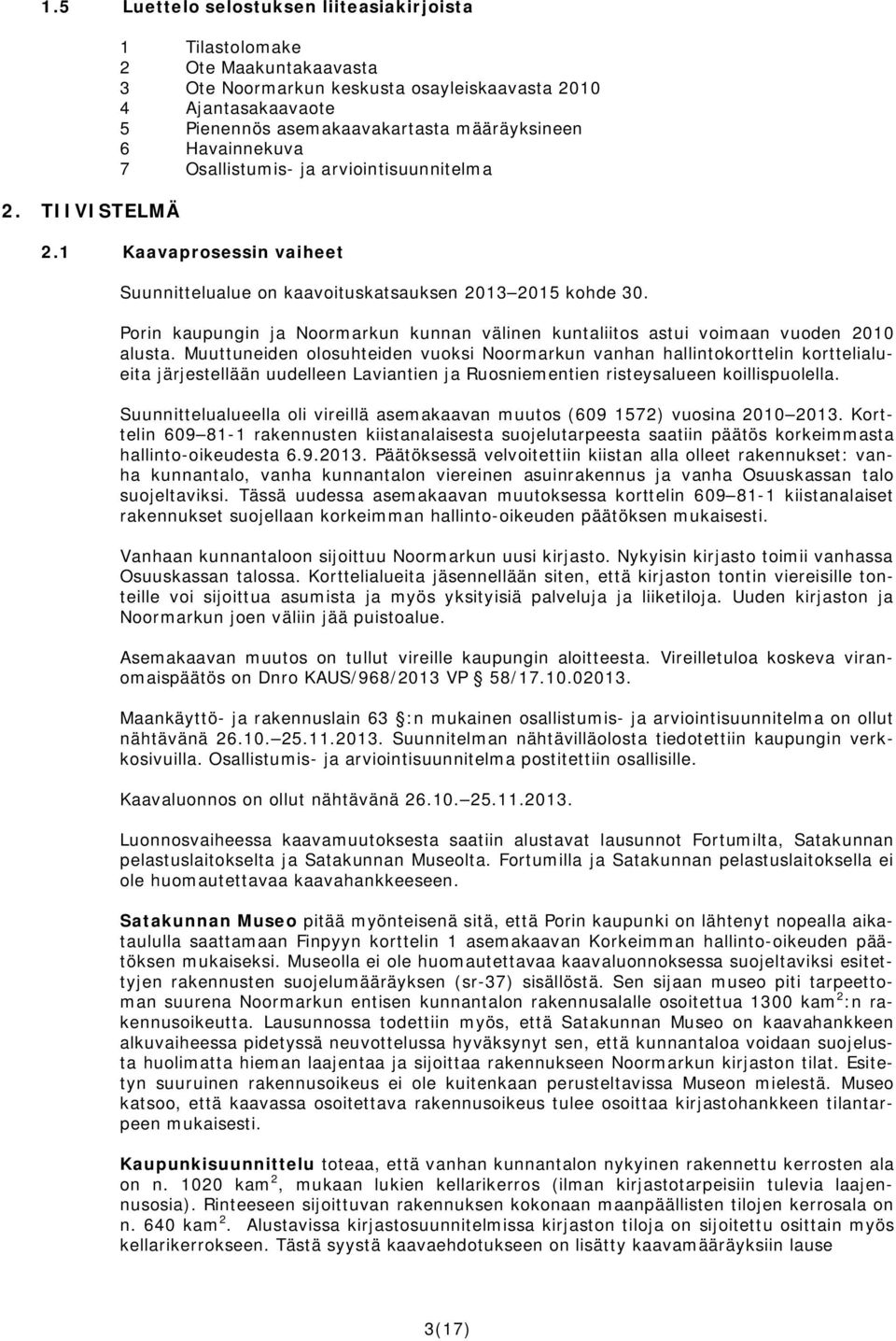 arviointisuunnitelma 2.1 Kaavaprosessin vaiheet Suunnittelualue on kaavoituskatsauksen 2013 2015 kohde 30. Porin kaupungin ja Noormarkun kunnan välinen kuntaliitos astui voimaan vuoden 2010 alusta.