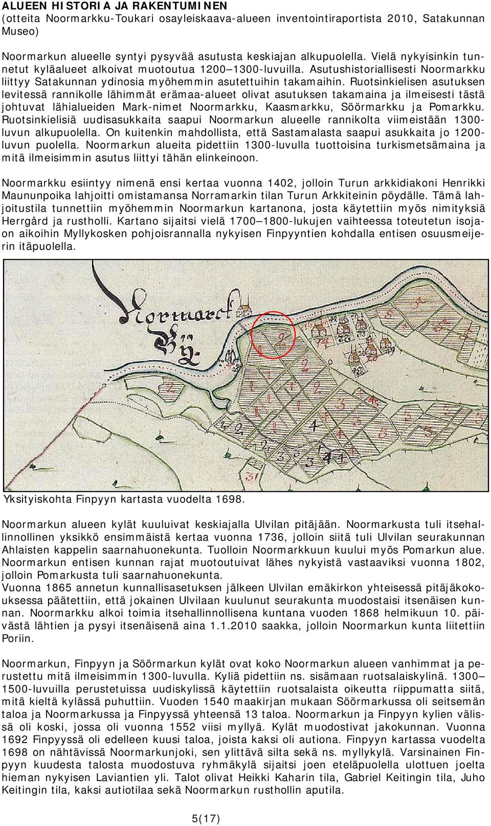 Ruotsinkielisen asutuksen levitessä rannikolle lähimmät erämaa-alueet olivat asutuksen takamaina ja ilmeisesti tästä johtuvat lähialueiden Mark-nimet Noormarkku, Kaasmarkku, Söörmarkku ja Pomarkku.