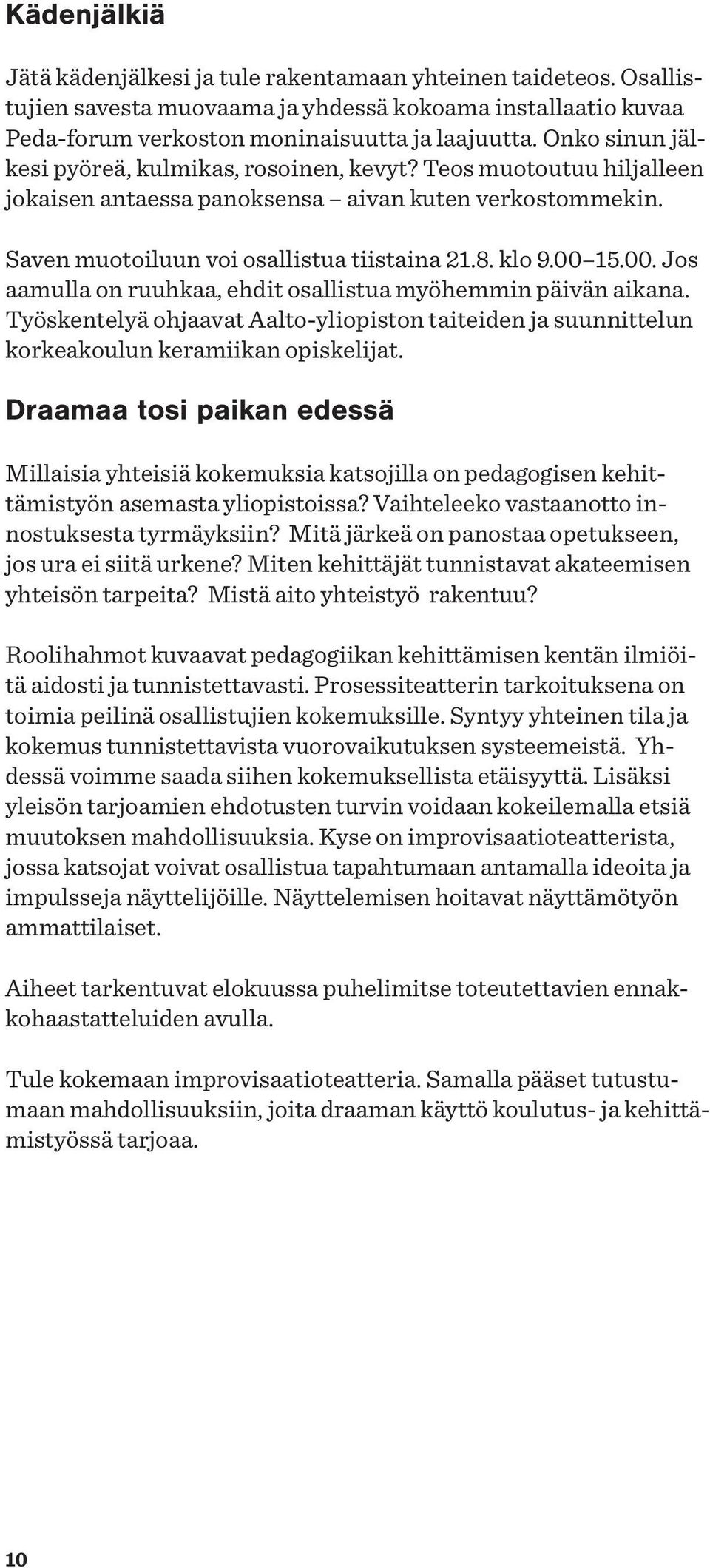 15.00. Jos aamulla on ruuhkaa, ehdit osallistua myöhemmin päivän aikana. Työskentelyä ohjaavat Aalto-yliopiston taiteiden ja suunnittelun korkeakoulun keramiikan opiskelijat.