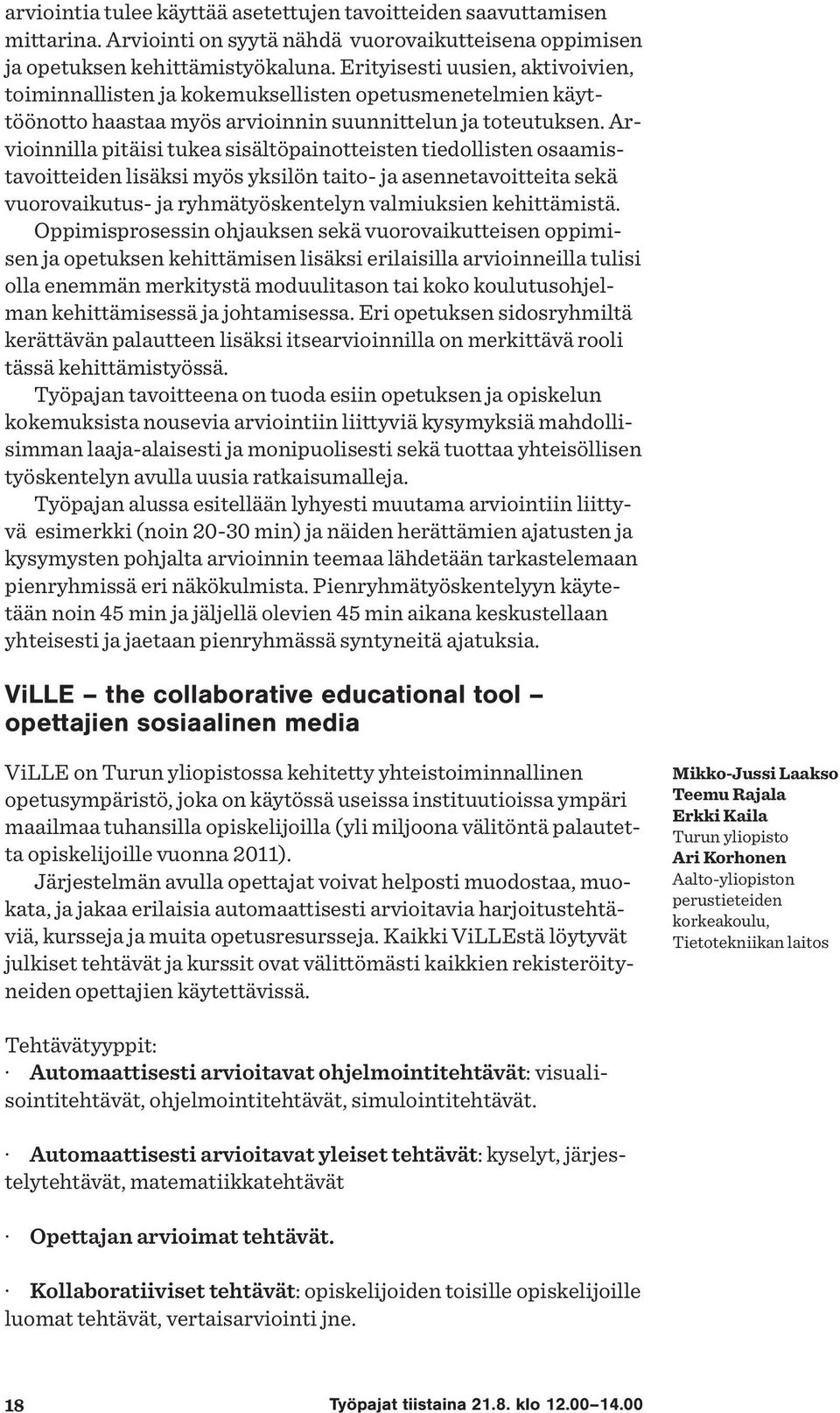 Arvioinnilla pitäisi tukea sisältöpainotteisten tiedollisten osaamistavoitteiden lisäksi myös yksilön taito- ja asennetavoitteita sekä vuorovaikutus- ja ryhmätyöskentelyn valmiuksien kehittämistä.