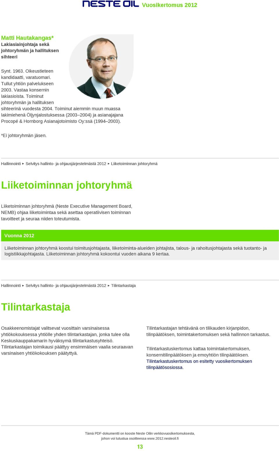 Toiminut aiemmin muun muassa lakimiehenä Öljynjalostuksessa (2003 2004) ja asianajajana Procopé & Hornborg Asianajotoimisto Oy:ssä (1994 2003). *Ei johtoryhmän jäsen.