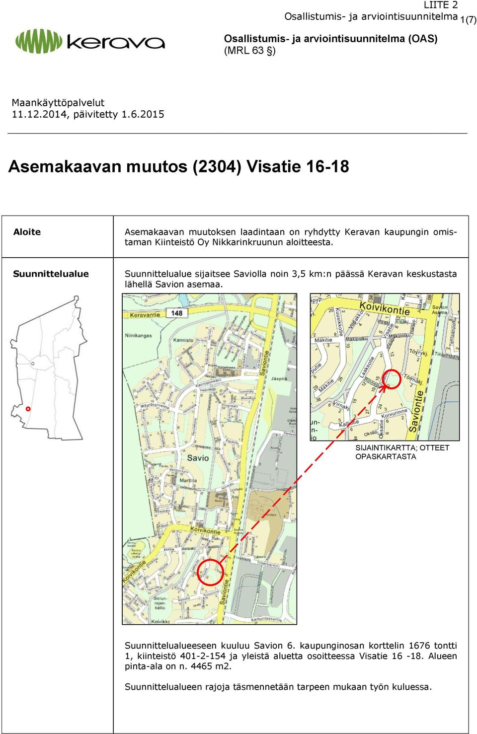 2015 Asemakaavan muutos (2304) Visatie 16-18 Aloite Asemakaavan muutoksen laadintaan on ryhdytty Keravan kaupungin omistaman Kiinteistö Oy Nikkarinkruunun aloitteesta.