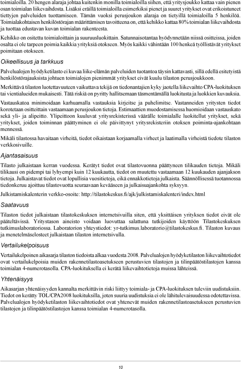 Toimialakohtaisen henkilöstörajan määrittämisen tavoitteena on, että kehikko kattaa 80% toimialan liikevaihdosta ja tuottaa edustavan kuvan toimialan rakenteesta.