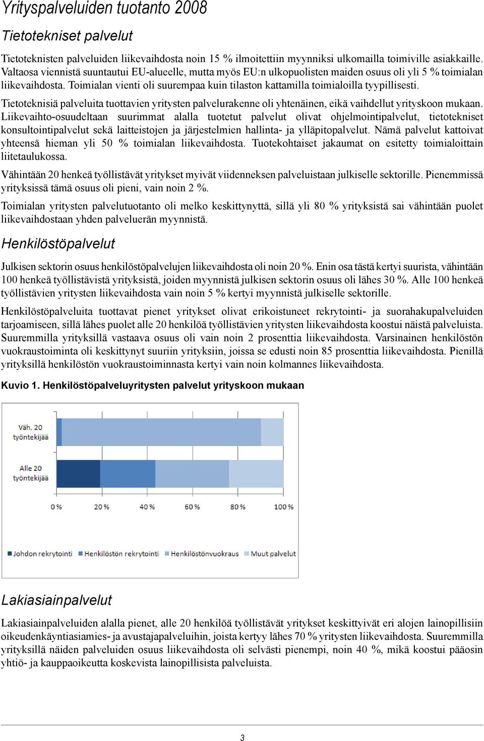 Toimialan vienti oli suurempaa kuin tilaston kattamilla toimialoilla tyypillisesti. Tietoteknisiä palveluita tuottavien yritysten palvelurakenne oli yhtenäinen, eikä vaihdellut yrityskoon mukaan.