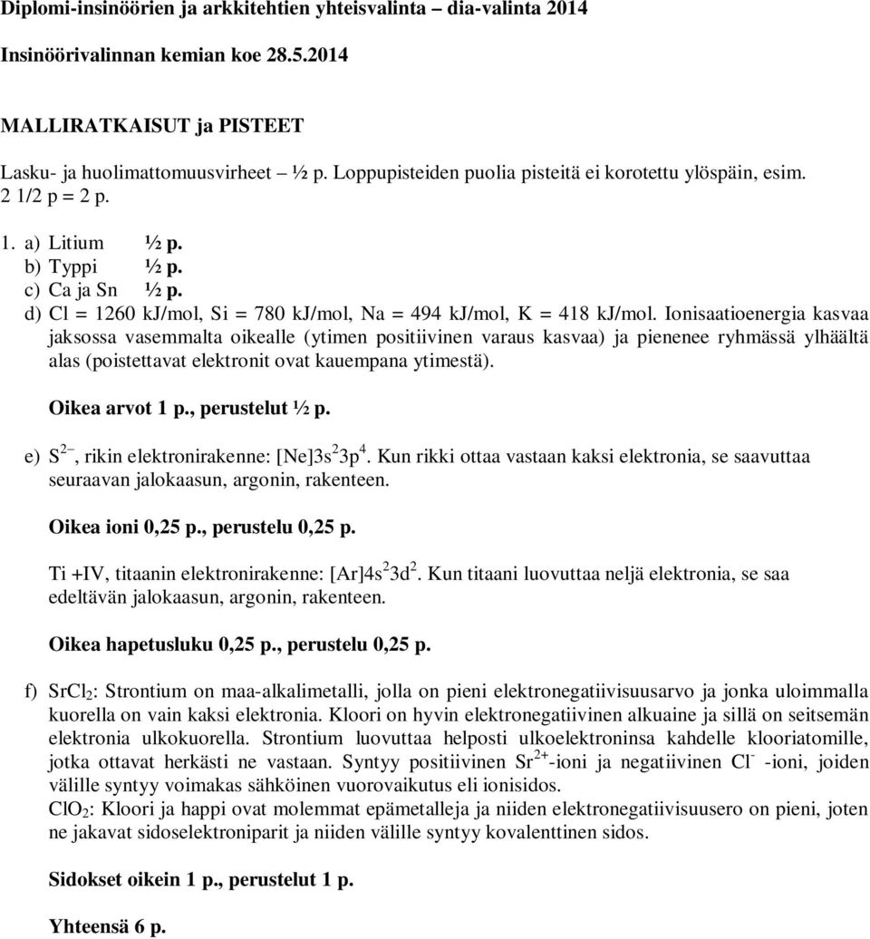 Ionisaatioenergia kasvaa jaksossa vasemmalta oikealle (ytimen positiivinen varaus kasvaa) ja pienenee ryhmässä ylhäältä alas (poistettavat elektronit ovat kauempana ytimestä). Oikea arvot 1 p.