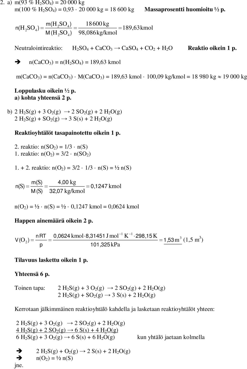 è n(caco ) n( SO 4 ) 189,6 kmol m(caco ) n(caco ) M(CaCO ) 189,6 kmol 0,09 kg/kmol 18 980 kg» 19 000 kg Loppulasku oikein ½ p. a) kohta yhteensä p.