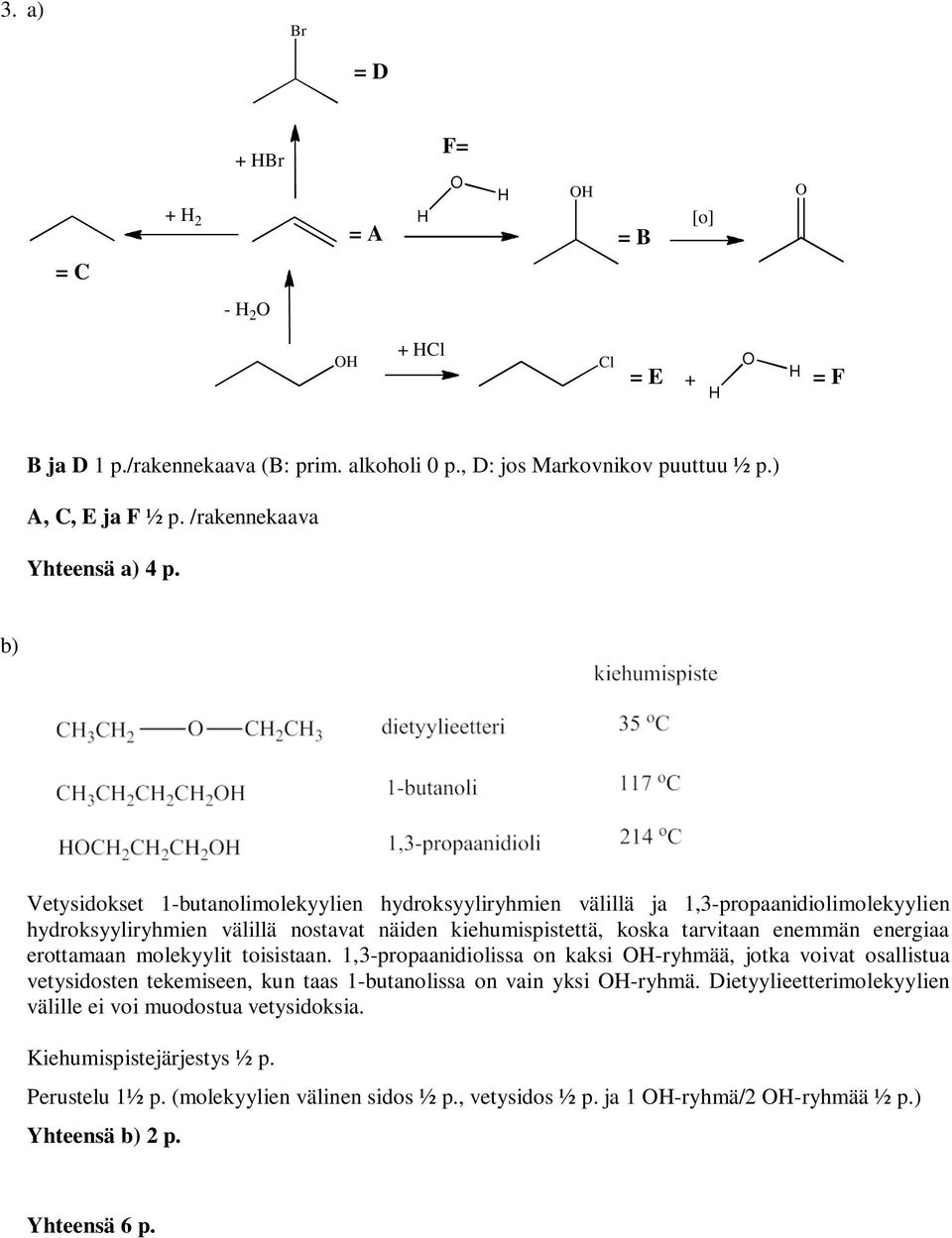 b) Vetysidokset 1-butanolimolekyylien hydroksyyliryhmien välillä ja 1,-propaanidiolimolekyylien hydroksyyliryhmien välillä nostavat näiden kiehumispistettä, koska tarvitaan enemmän