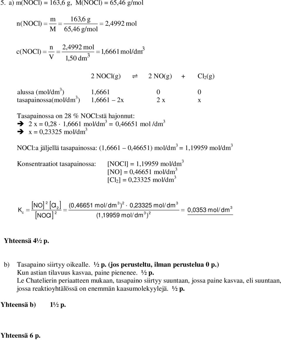 tasapainossa: [NOCl] 1,19959 mol/dm [NO] 0,46651 mol/dm [Cl ] 0,5 mol/dm K c [ NO] [ ] [ ] NOCl Cl (0,46651 mol/dm ) 0,5 mol/dm (1,19959 mol/dm ) 0,05 mol/dm Yhteensä 4½ p.