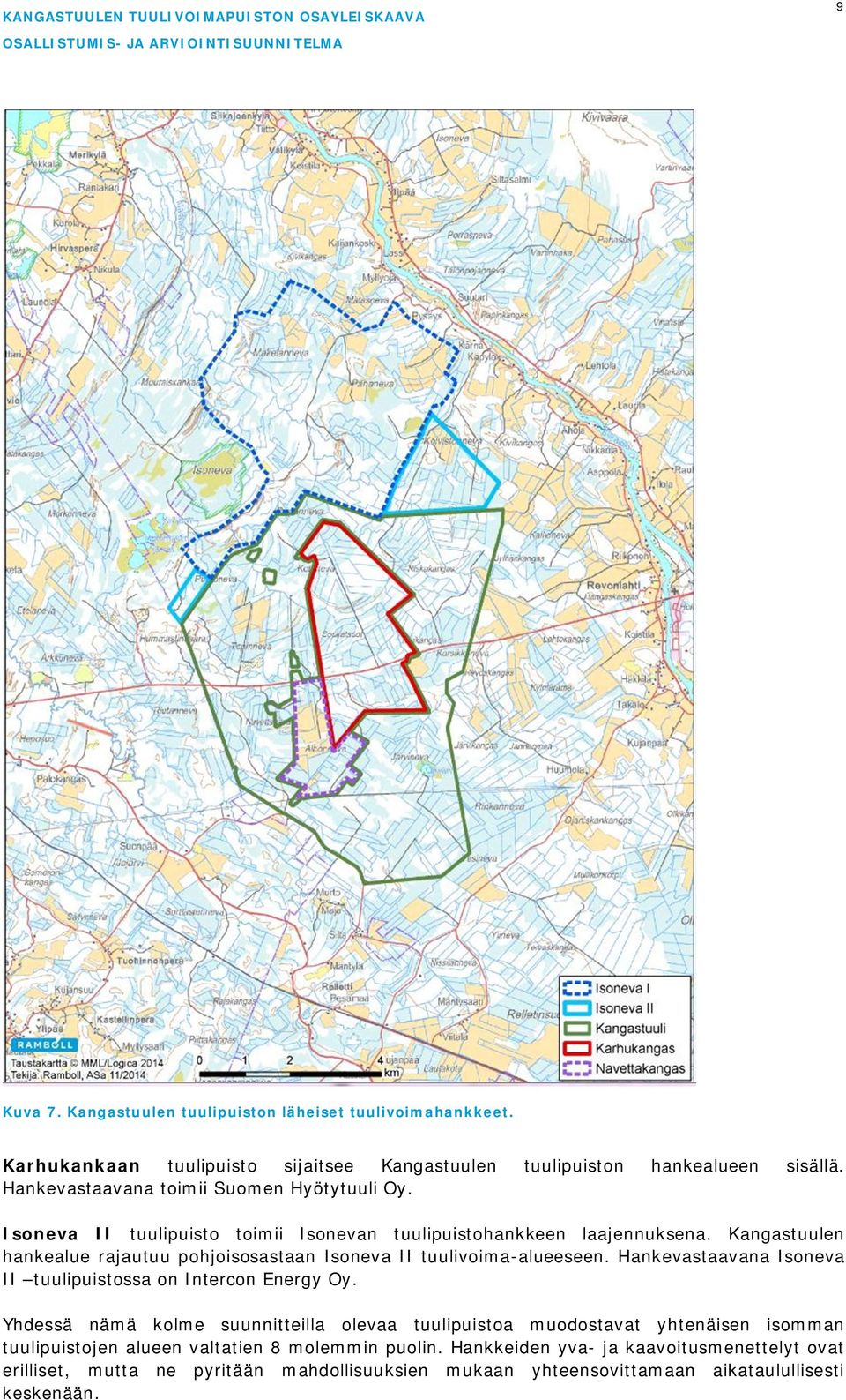 Kangastuulen hankealue rajautuu pohjoisosastaan Isoneva II tuulivoima-alueeseen. Hankevastaavana Isoneva II tuulipuistossa on Intercon Energy Oy.