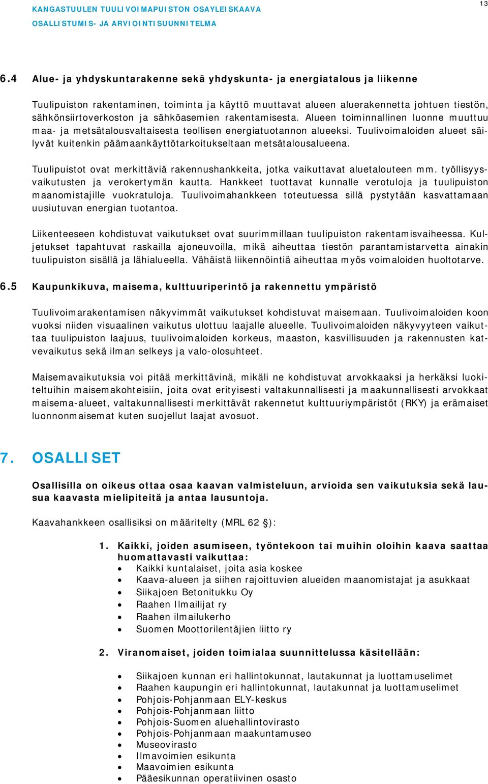 Tuulivoimaloiden alueet säilyvät kuitenkin päämaankäyttötarkoitukseltaan metsätalousalueena. Tuulipuistot ovat merkittäviä rakennushankkeita, jotka vaikuttavat aluetalouteen mm.