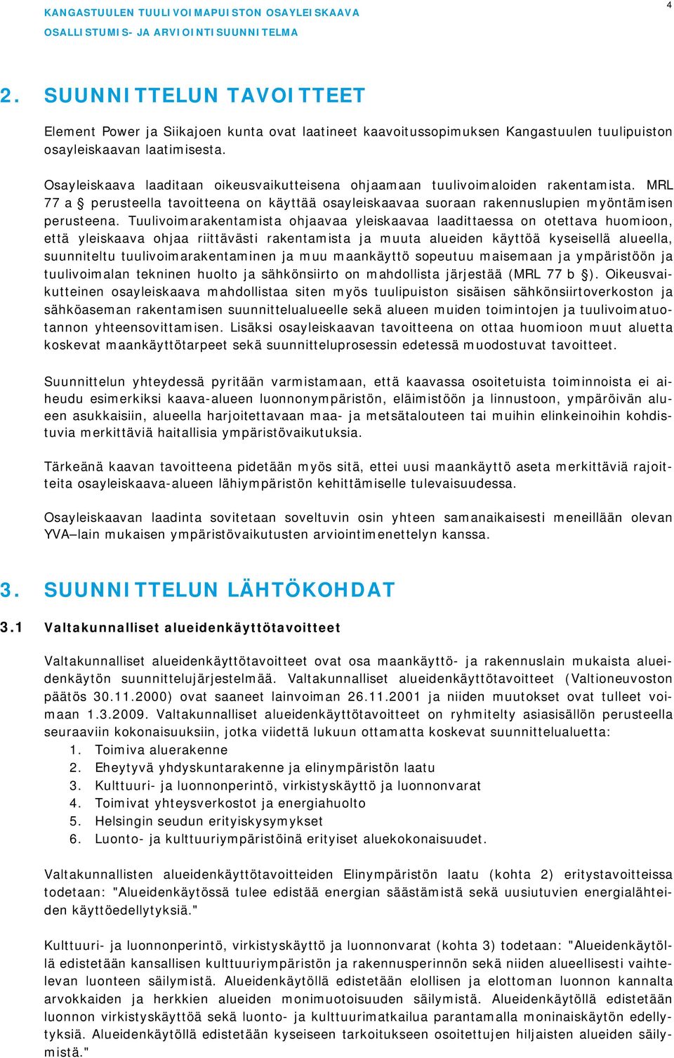 Tuulivoimarakentamista ohjaavaa yleiskaavaa laadittaessa on otettava huomioon, että yleiskaava ohjaa riittävästi rakentamista ja muuta alueiden käyttöä kyseisellä alueella, suunniteltu