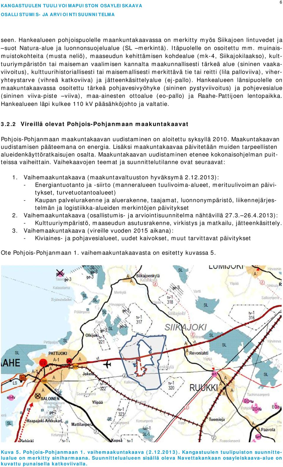 vaakaviivoitus), kulttuurihistoriallisesti tai maisemallisesti merkittävä tie tai reitti (lila palloviiva), viheryhteystarve (vihreä katkoviiva) ja jätteenkäsittelyalue (ej-pallo).