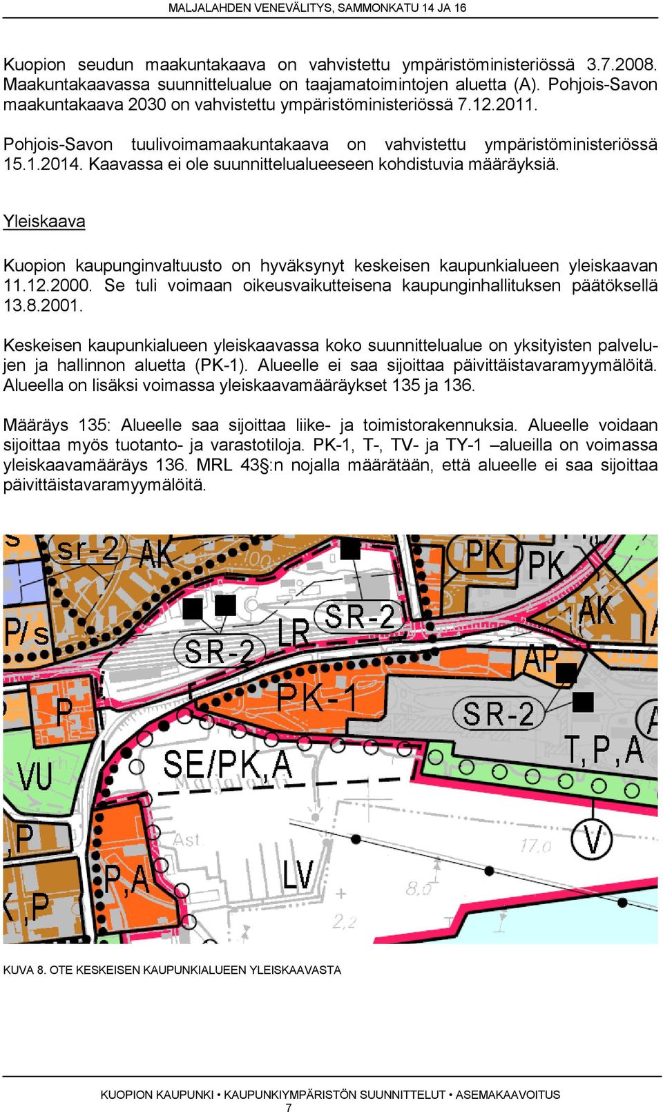 Kaavassa ei ole suunnittelualueeseen kohdistuvia määräyksiä. Yleiskaava Kuopion kaupunginvaltuusto on hyväksynyt keskeisen kaupunkialueen yleiskaavan 11.12.2000.