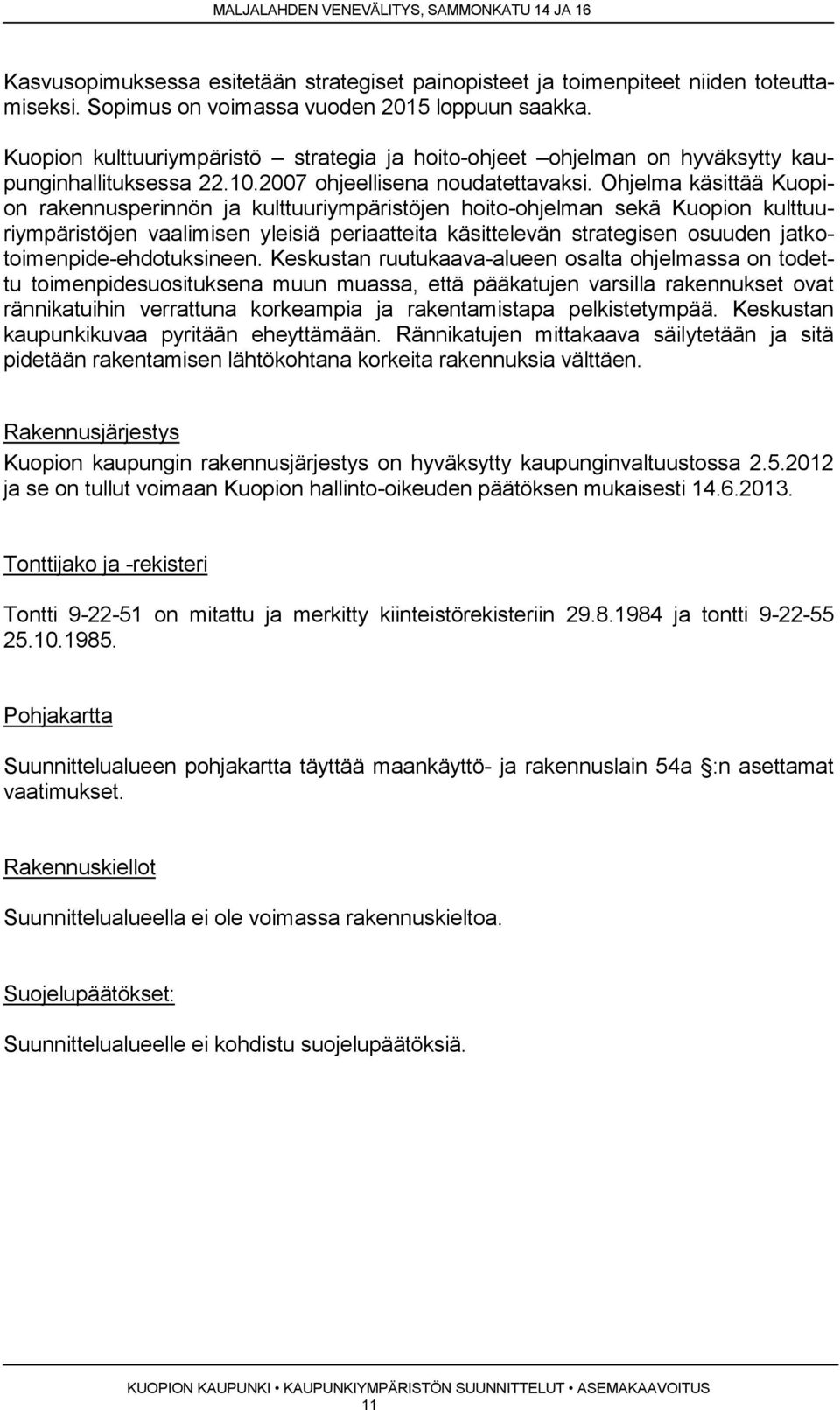 Ohjelma käsittää Kuopion rakennusperinnön ja kulttuuriympäristöjen hoito-ohjelman sekä Kuopion kulttuuriympäristöjen vaalimisen yleisiä periaatteita käsittelevän strategisen osuuden