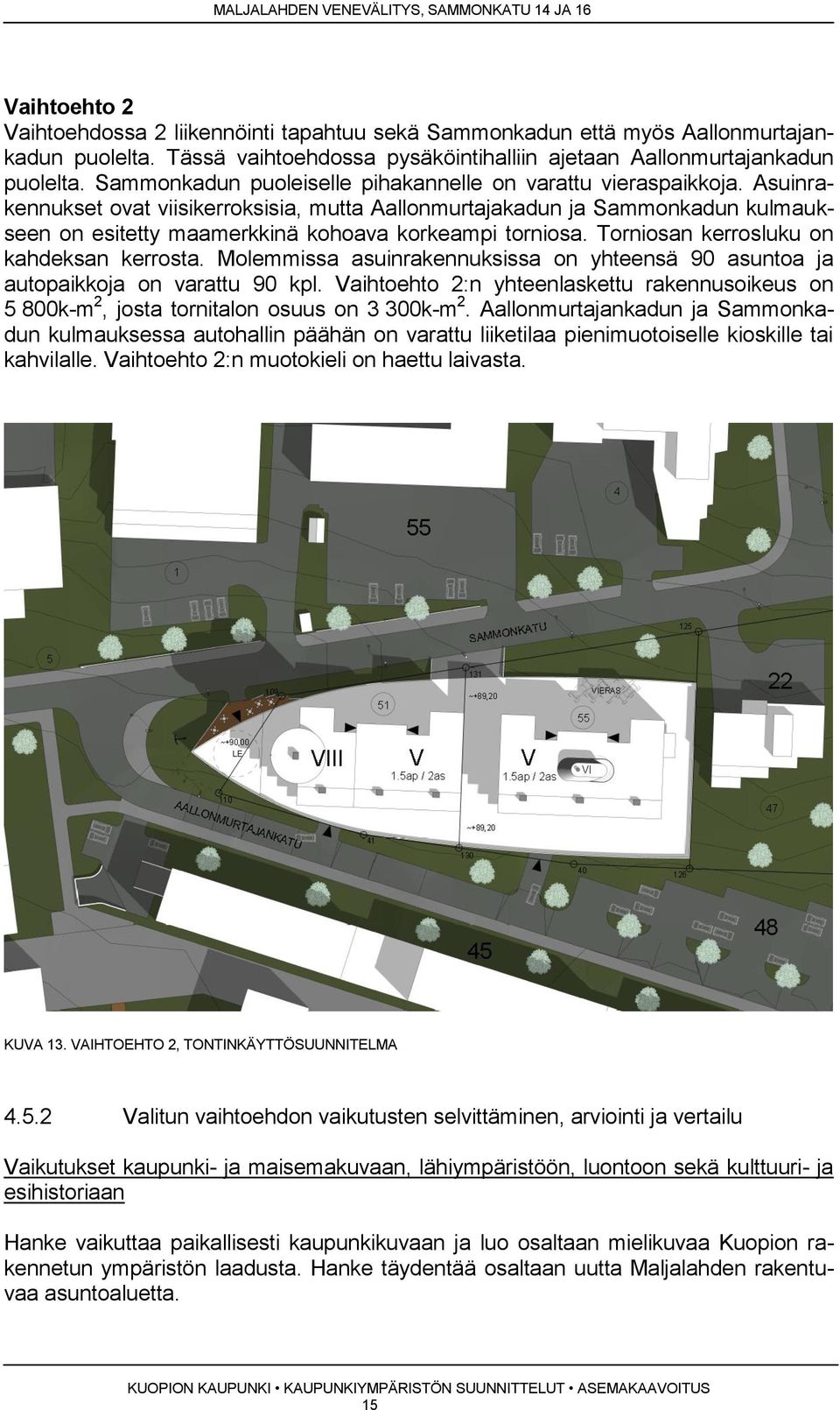 Asuinrakennukset ovat viisikerroksisia, mutta Aallonmurtajakadun ja Sammonkadun kulmaukseen on esitetty maamerkkinä kohoava korkeampi torniosa. Torniosan kerrosluku on kahdeksan kerrosta.