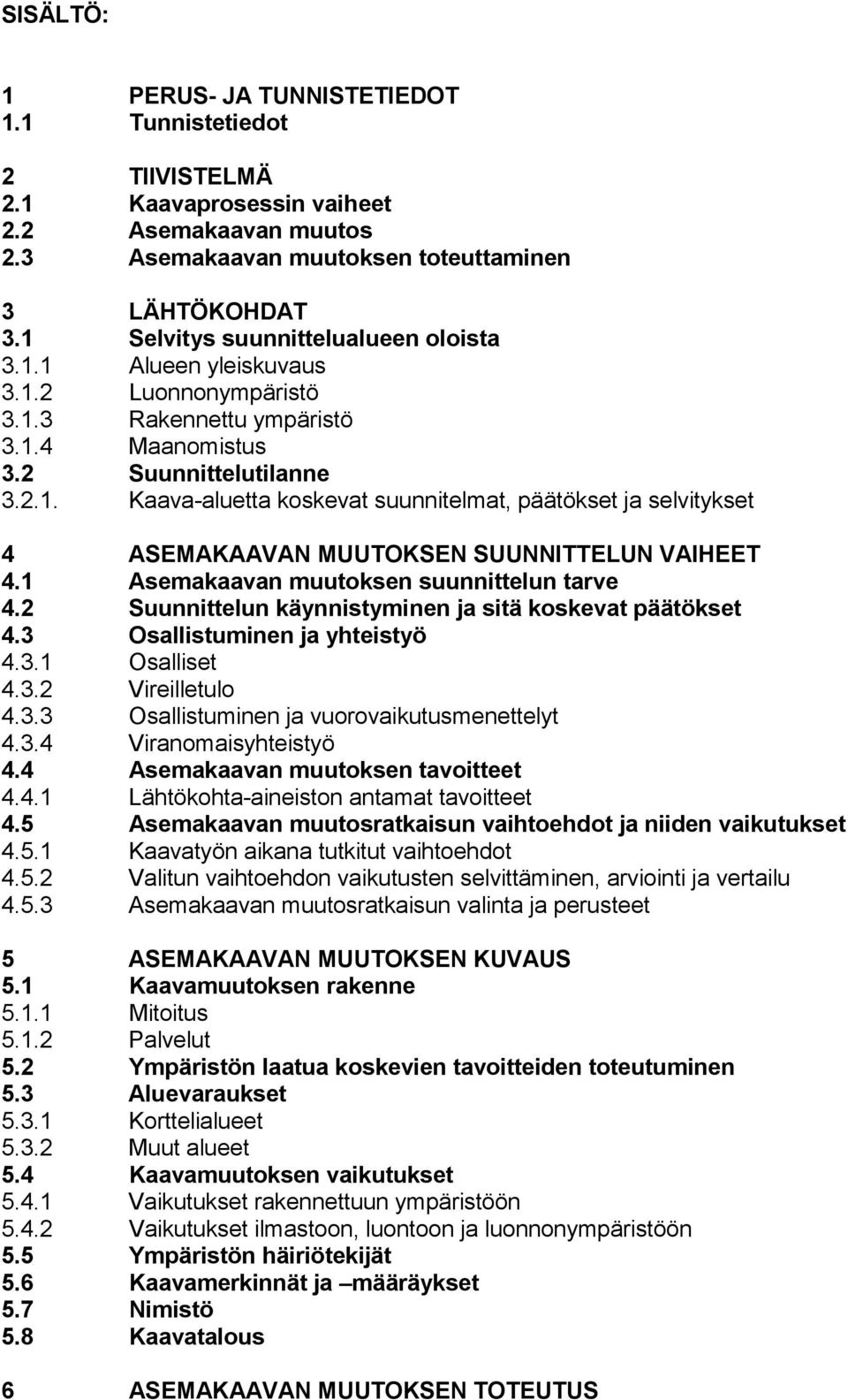 1 Asemakaavan muutoksen suunnittelun tarve 4.2 Suunnittelun käynnistyminen ja sitä koskevat päätökset 4.3 Osallistuminen ja yhteistyö 4.3.1 Osalliset 4.3.2 Vireilletulo 4.3.3 Osallistuminen ja vuorovaikutusmenettelyt 4.