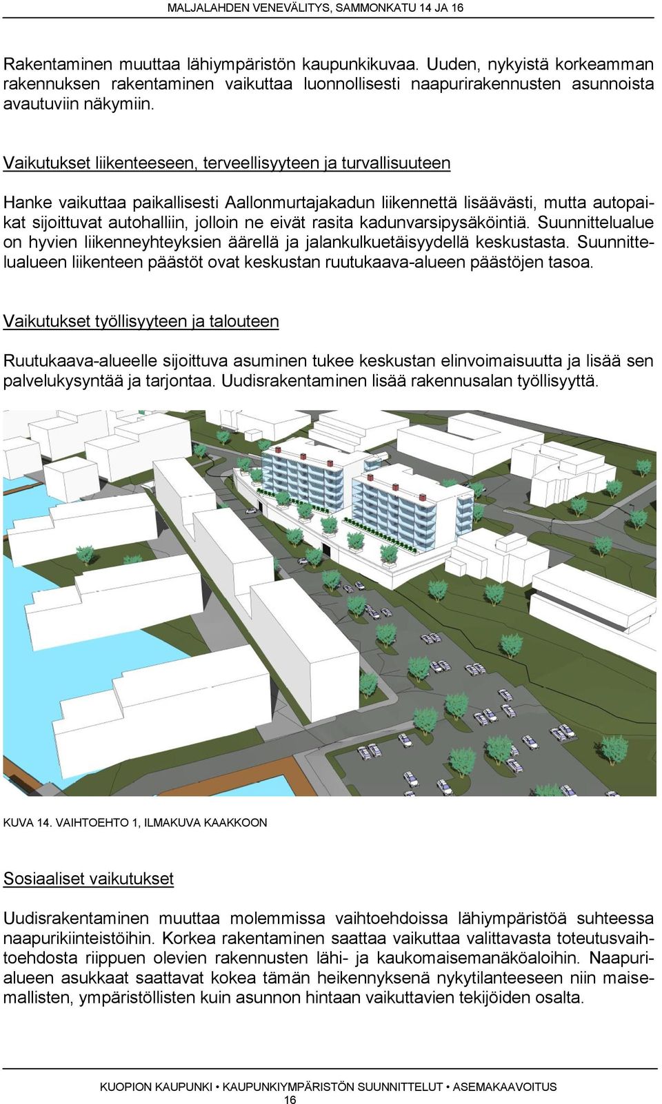 rasita kadunvarsipysäköintiä. Suunnittelualue on hyvien liikenneyhteyksien äärellä ja jalankulkuetäisyydellä keskustasta.