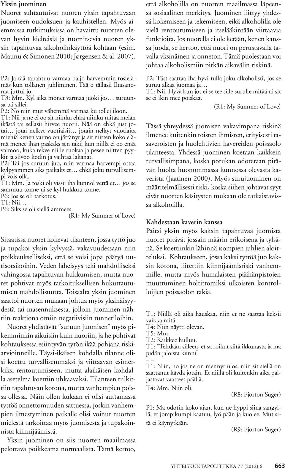 P2: Ja tää tapahtuu varmaa paljo harvemmin tosielämäs kun tollanen juhliminen. Tää o tällasii Iltasanoma-juttui jo. T3: Mm. Kyl aika monet varmaa juoki jos suruunsa tai sillei.