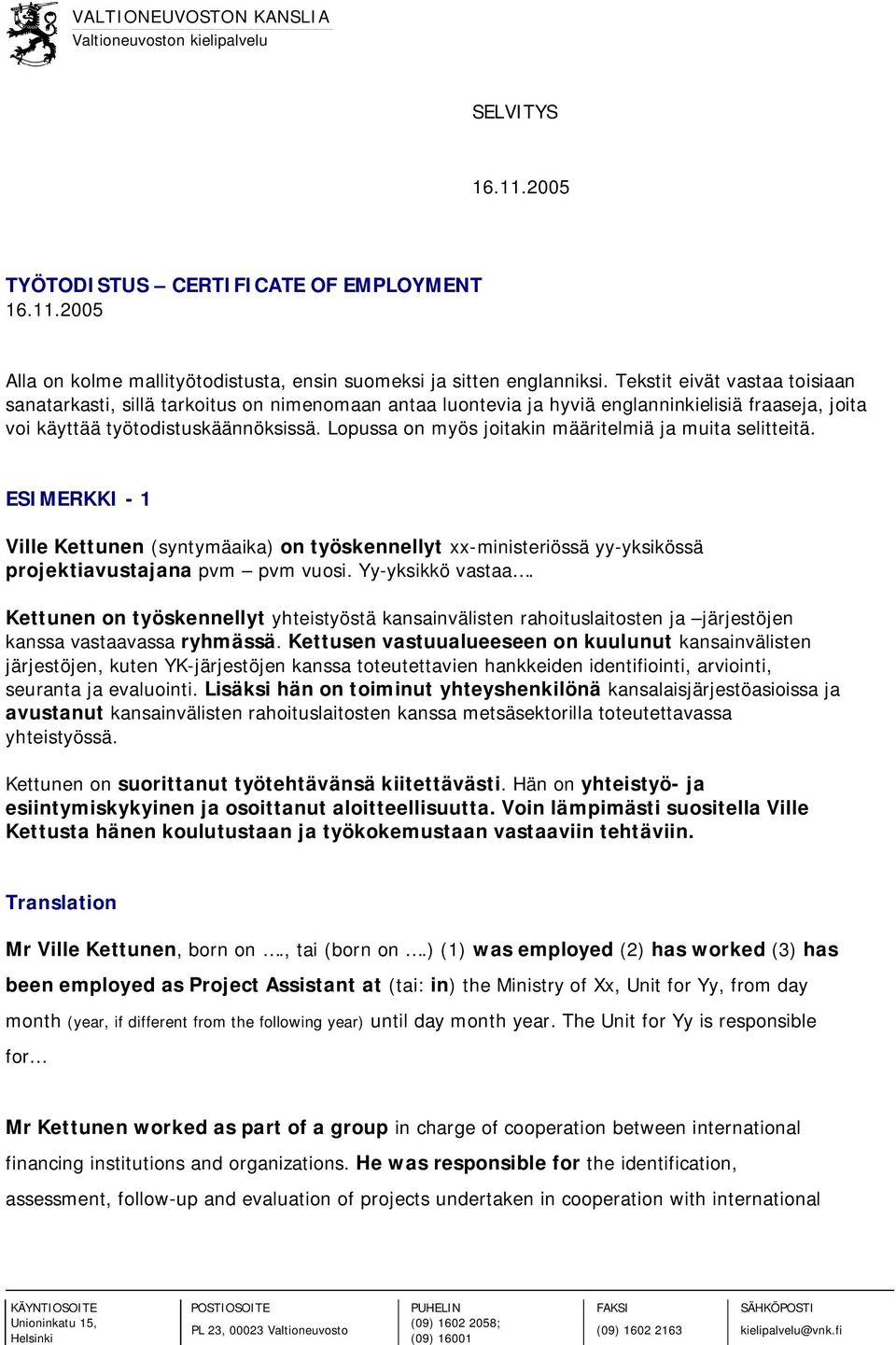 Lopussa on myös joitakin määritelmiä ja muita selitteitä. ESIMERKKI - 1 Ville Kettunen (syntymäaika) on työskennellyt xx-ministeriössä yy-yksikössä projektiavustajana pvm pvm vuosi. Yy-yksikkö vastaa.