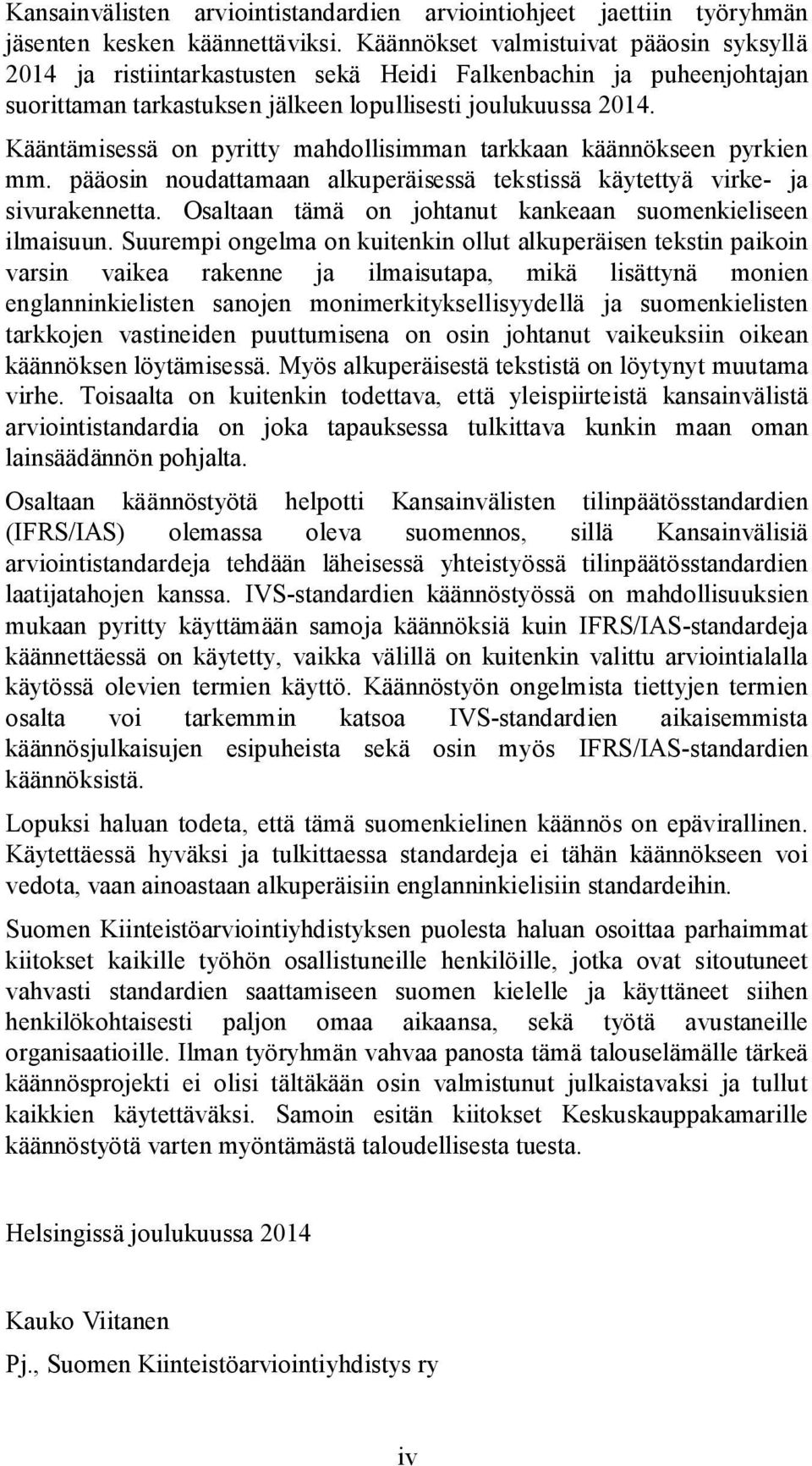 Kääntämisessä on pyritty mahdollisimman tarkkaan käännökseen pyrkien mm. pääosin noudattamaan alkuperäisessä tekstissä käytettyä virke- ja sivurakennetta.