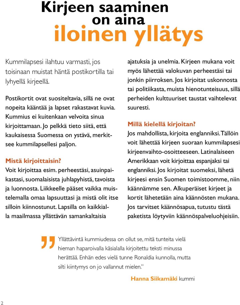 Jo pelkkä tieto siitä, että kaukaisessa Suomessa on ystävä, merkitsee kummilapsellesi paljon. Mistä kirjoittaisin? Voit kirjoittaa esim.