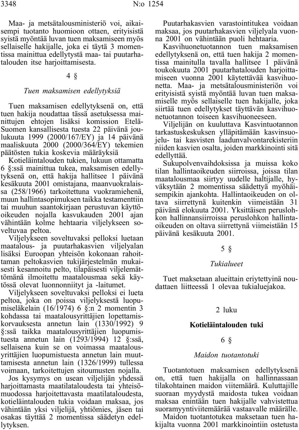 4 Tuen maksamisen edellytyksiä Tuen maksamisen edellytyksenä on, että tuen hakija noudattaa tässä asetuksessa mainittujen ehtojen lisäksi komission Etelä- Suomen kansallisesta tuesta 22 päivänä