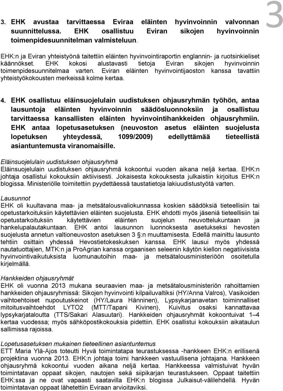 EHK kokosi alustavasti tietoja Eviran sikojen hyvinvoinnin toimenpidesuunnitelmaa varten. Eviran eläinten hyvinvointijaoston kanssa tavattiin yhteistyökokousten merkeissä kolme kertaa. 4.