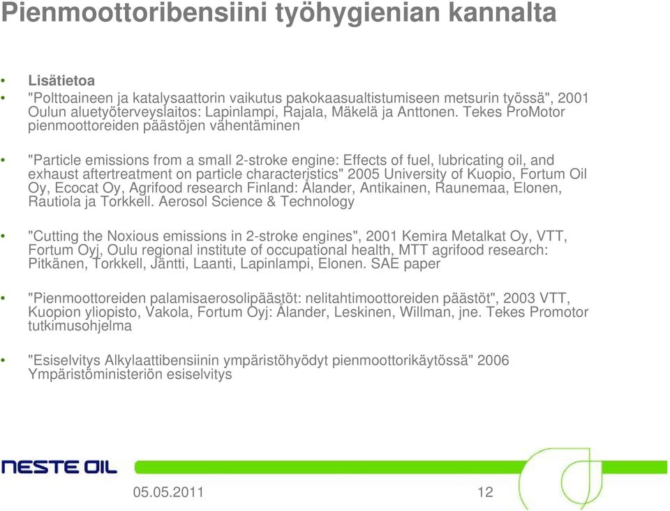 Tekes ProMotor pienmoottoreiden päästöjen vähentäminen "Particle emissions from a small 2-stroke engine: Effects of fuel, lubricating oil, and exhaust aftertreatment on particle characteristics" 2005