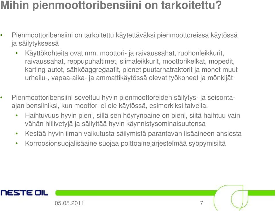 vapaa-aika- ja ammattikäytössä olevat työkoneet ja mönkijät Pienmoottoribensiini soveltuu hyvin pienmoottoreiden säilytys- ja seisontaajan bensiiniksi, kun moottori ei ole käytössä, esimerkiksi