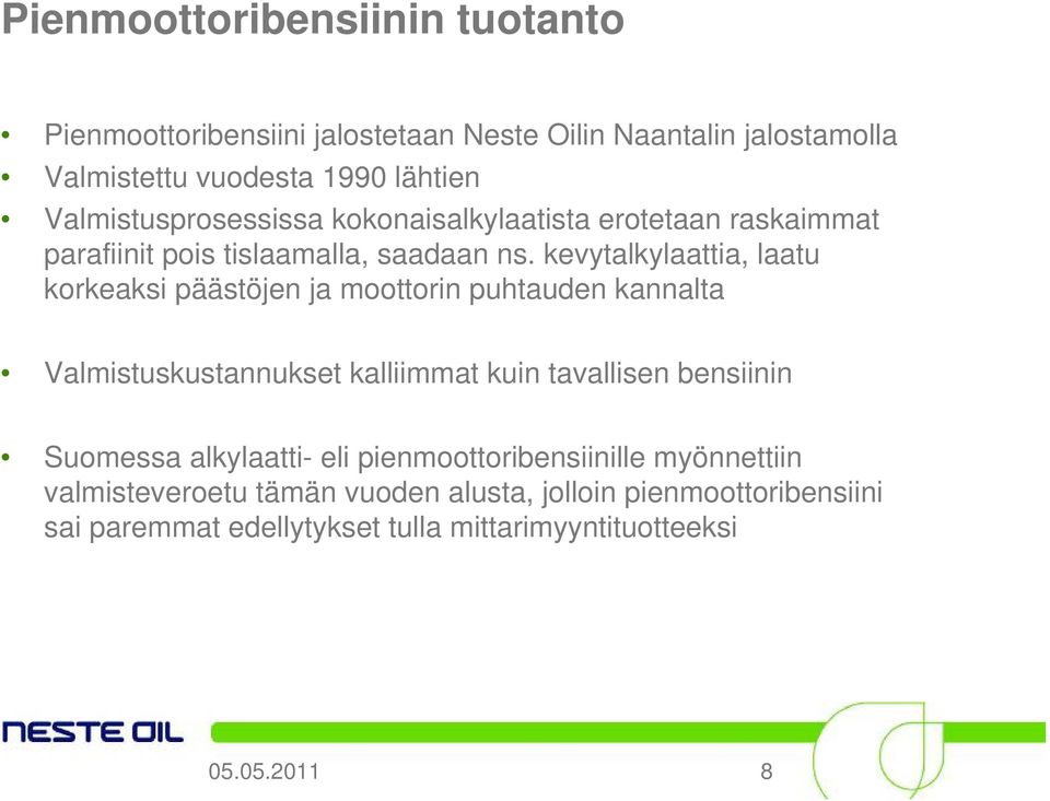 kevytalkylaattia, laatu korkeaksi päästöjen ja moottorin puhtauden kannalta Valmistuskustannukset kalliimmat kuin tavallisen bensiinin