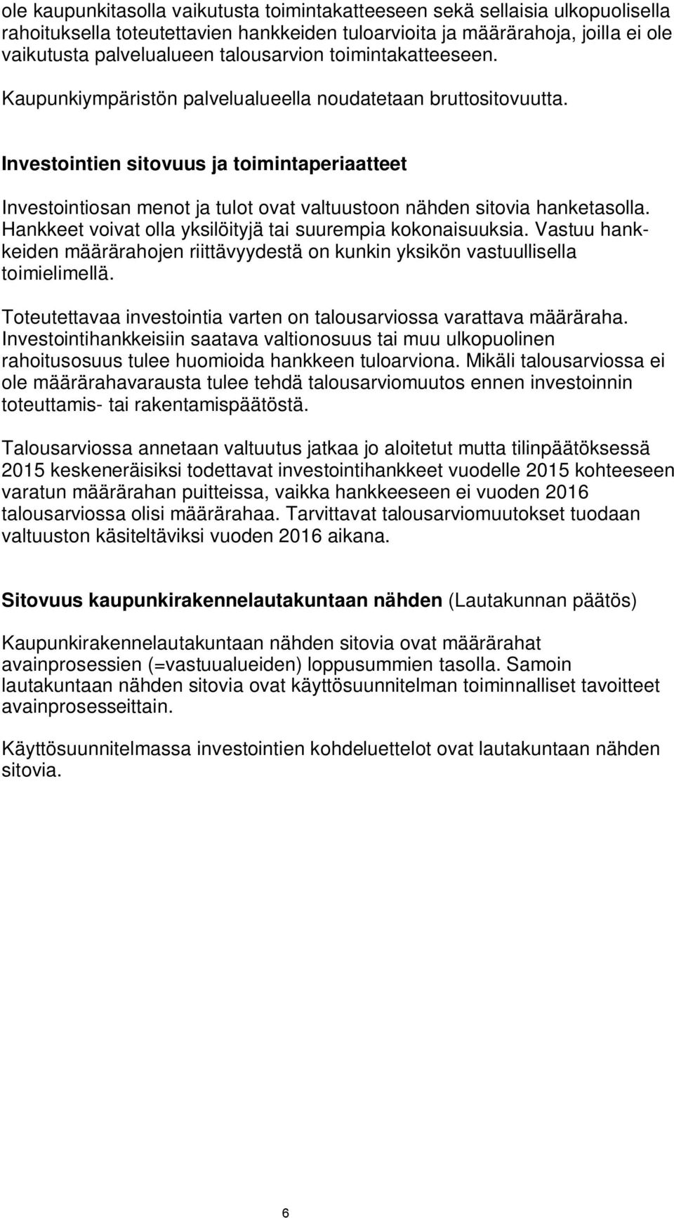 Investointien sitovuus ja toimintaperiaatteet Investointiosan menot ja tulot ovat valtuustoon nähden sitovia hanketasolla. Hankkeet voivat olla yksilöityjä tai suurempia kokonaisuuksia.