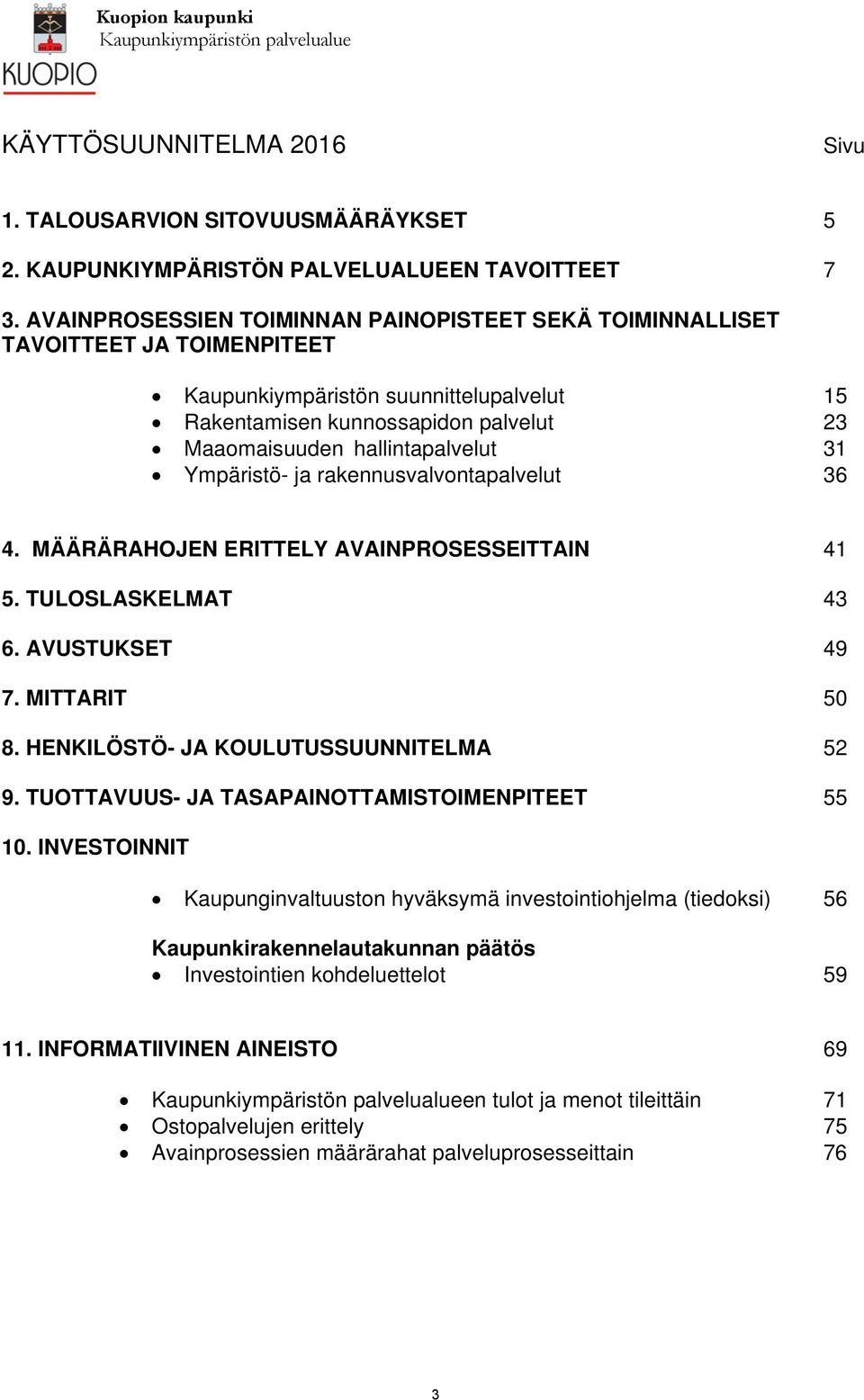 31 Ympäristö- ja rakennusvalvontapalvelut 36 4. MÄÄRÄRAHOJEN ERITTELY AVAINPROSESSEITTAIN 41 5. TULOSLASKELMAT 43 6. AVUSTUKSET 49 7. MITTARIT 50 8. HENKILÖSTÖ- JA KOULUTUSSUUNNITELMA 52 9.