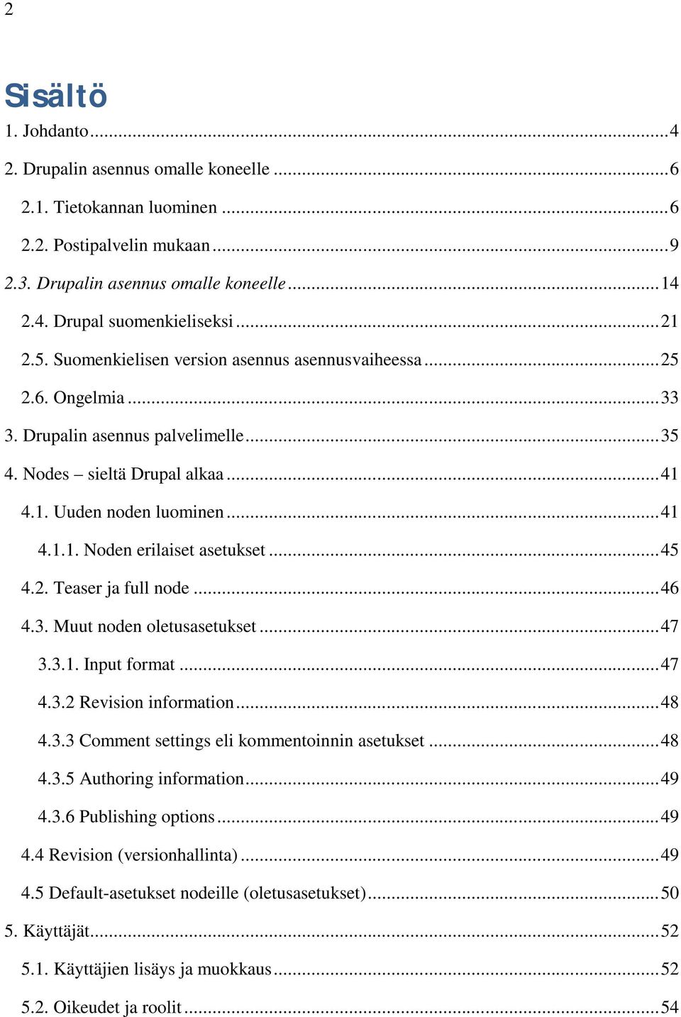 .. 45 4.2. Teaser ja full node... 46 4.3. Muut noden oletusasetukset... 47 3.3.1. Input format... 47 4.3.2 Revision information... 48 4.3.3 Comment settings eli kommentoinnin asetukset... 48 4.3.5 Authoring information.