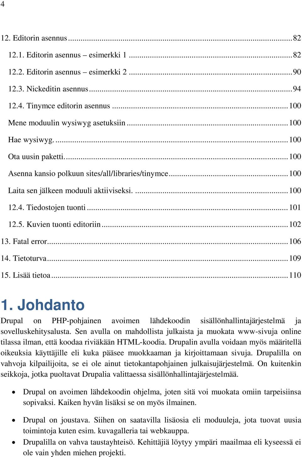 4. Tiedostojen tuonti... 101 12.5. Kuvien tuonti editoriin... 102 13. Fatal error... 106 14. Tietoturva... 109 15. Lisää tietoa... 110 1.