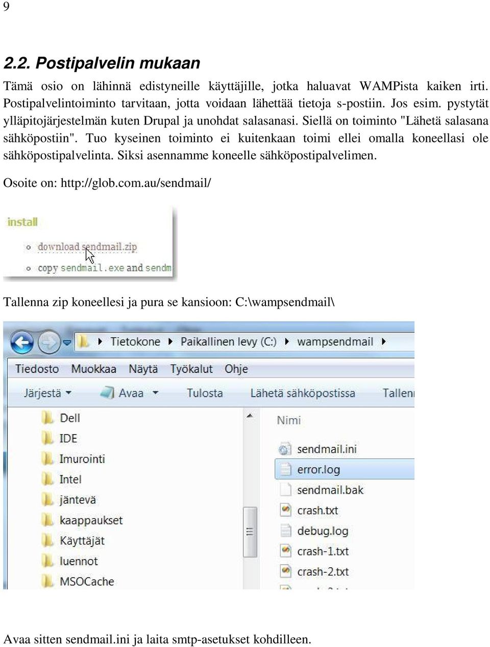 Siellä on toiminto "Lähetä salasana sähköpostiin". Tuo kyseinen toiminto ei kuitenkaan toimi ellei omalla koneellasi ole sähköpostipalvelinta.