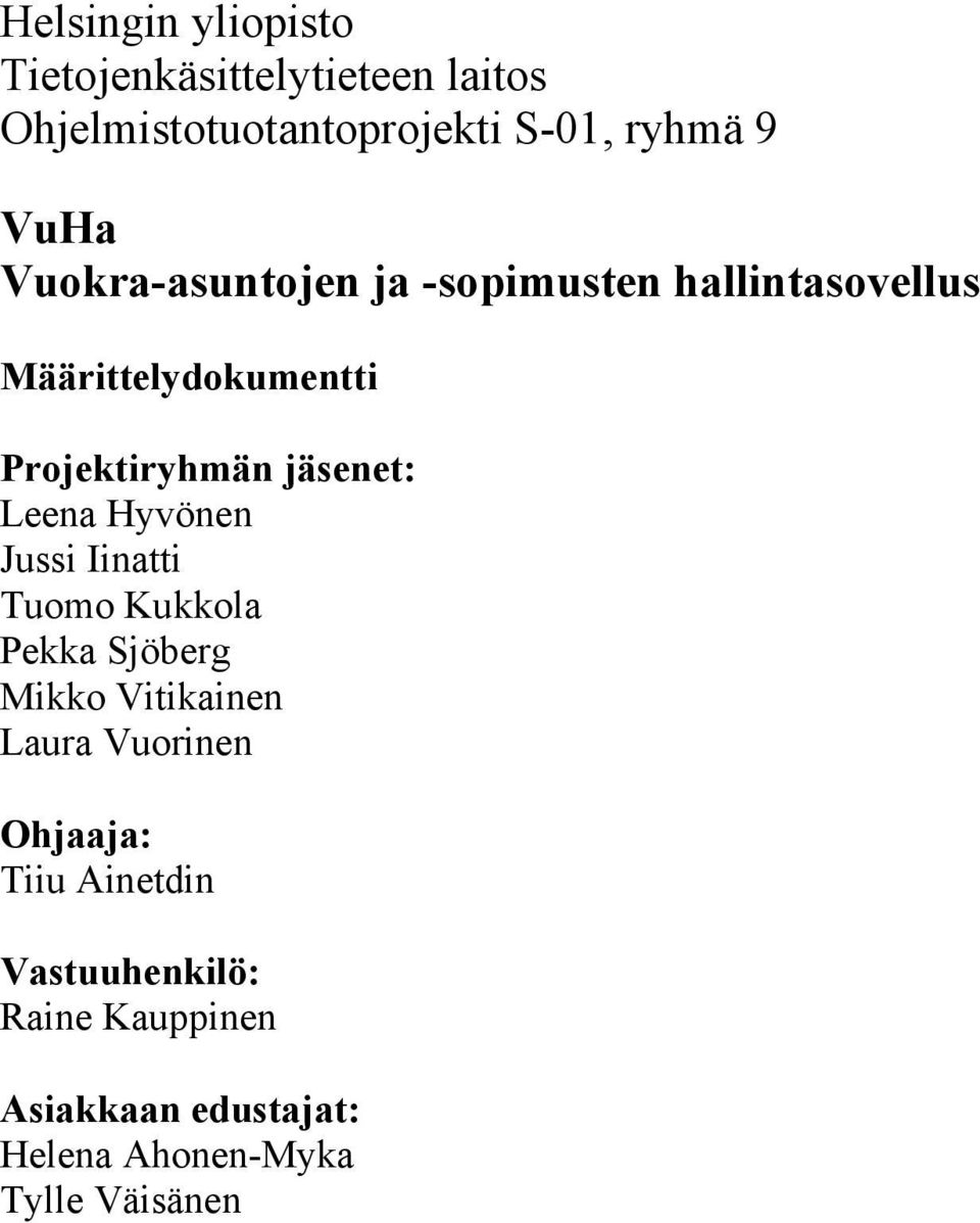 jäsenet: Leena Hyvönen Jussi Iinatti Tuomo Kukkola Pekka Sjöberg Mikko Vitikainen Laura Vuorinen