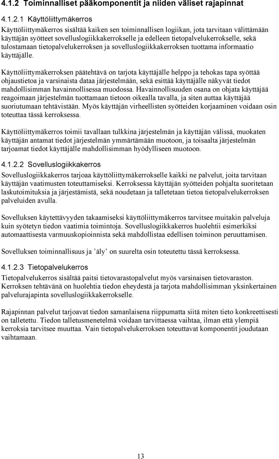 1 Käyttöliittymäkerros Käyttöliittymäkerros sisältää kaiken sen toiminnallisen logiikan, jota tarvitaan välittämään käyttäjän syötteet sovelluslogiikkakerrokselle ja edelleen tietopalvelukerrokselle,