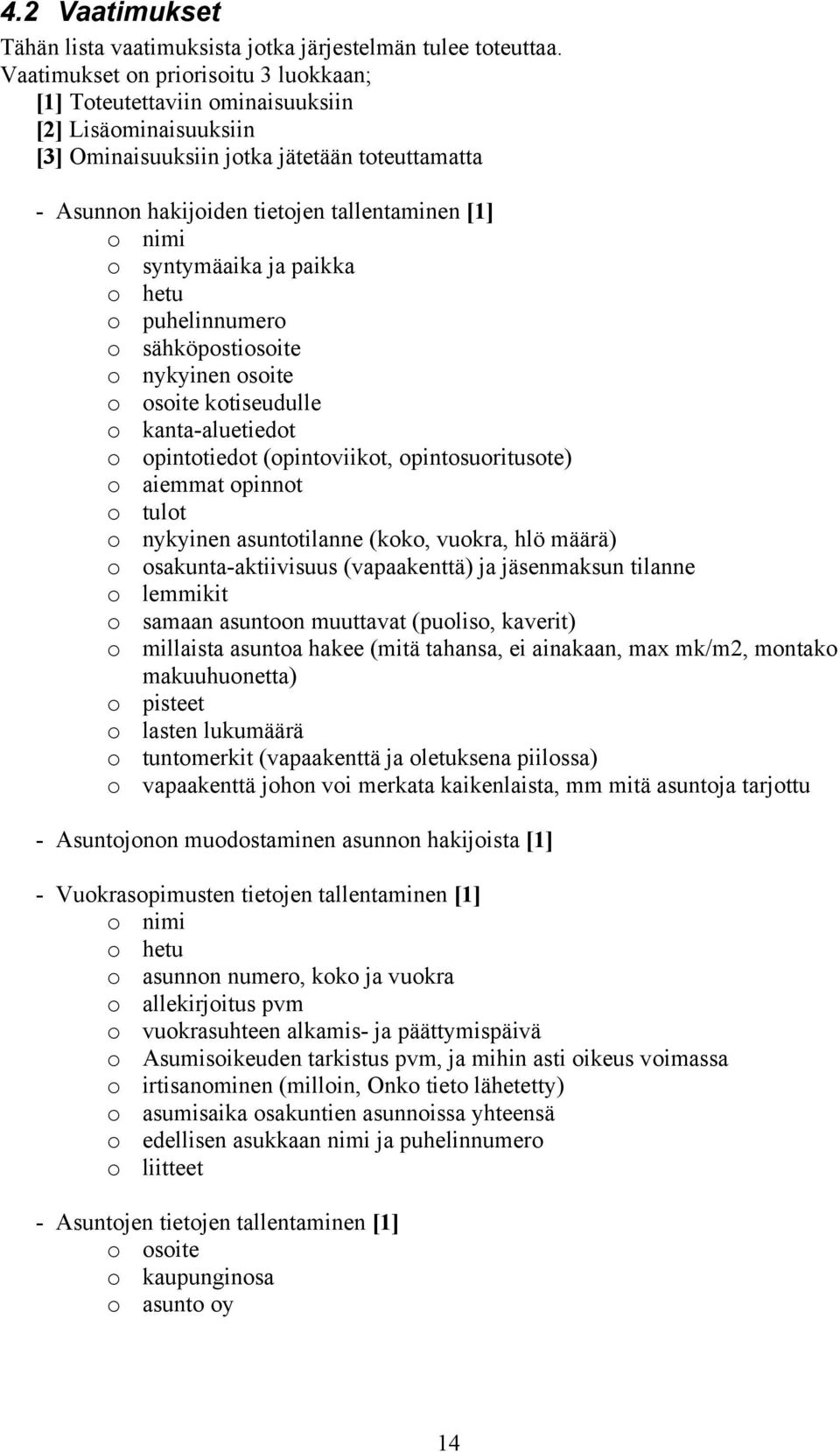 o syntymäaika ja paikka o hetu o puhelinnumero o sähköpostiosoite o nykyinen osoite o osoite kotiseudulle o kanta-aluetiedot o opintotiedot (opintoviikot, opintosuoritusote) o aiemmat opinnot o tulot