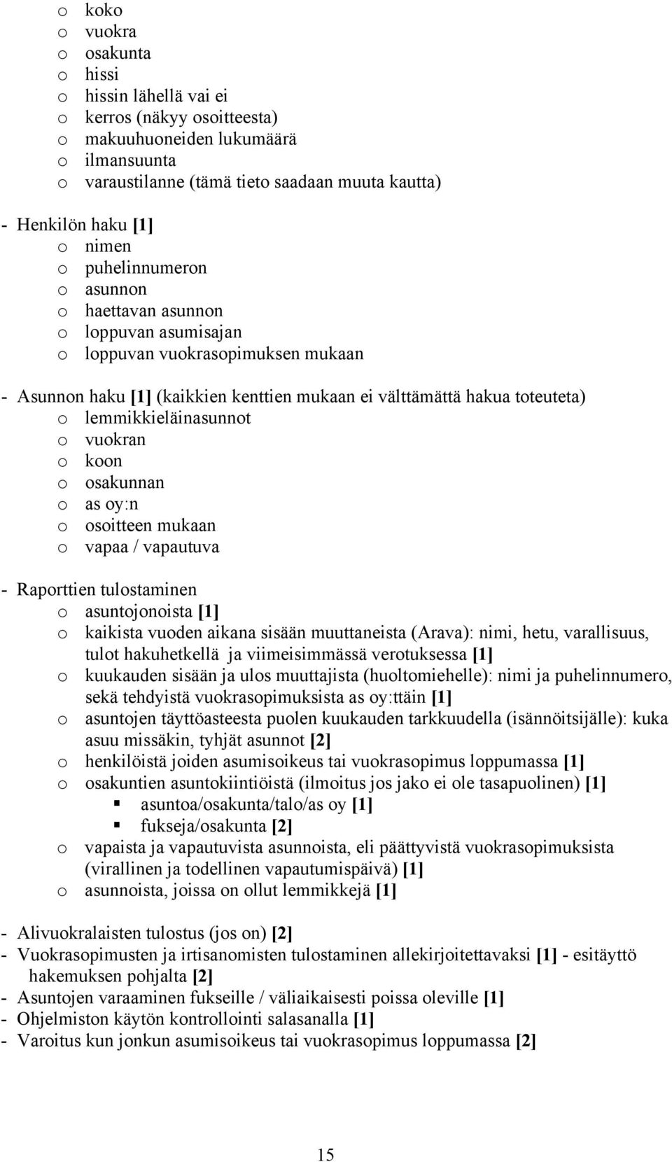lemmikkieläinasunnot o vuokran o koon o osakunnan o as oy:n o osoitteen mukaan o vapaa / vapautuva - Raporttien tulostaminen o asuntojonoista [1] o kaikista vuoden aikana sisään muuttaneista (Arava):