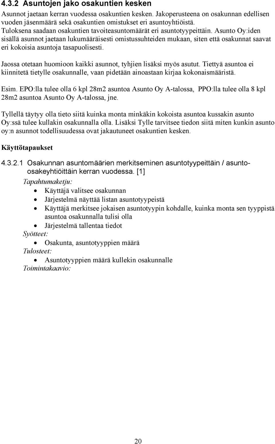 Asunto Oy:iden sisällä asunnot jaetaan lukumääräisesti omistussuhteiden mukaan, siten että osakunnat saavat eri kokoisia asuntoja tasapuolisesti.